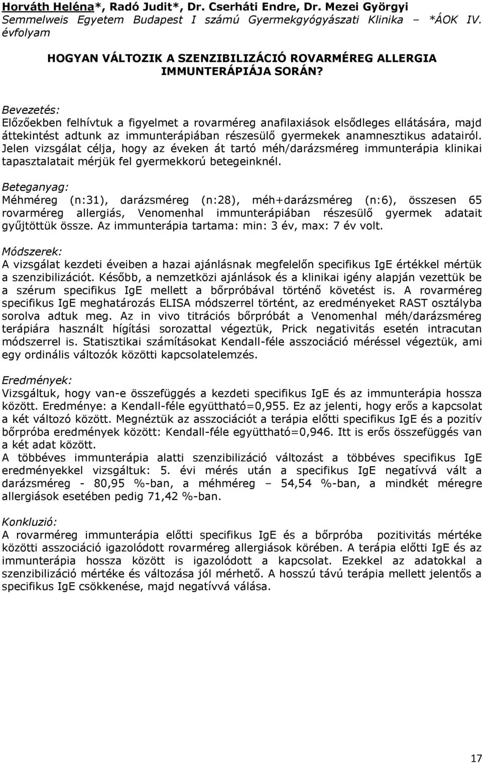 Bevezetés: Előzőekben felhívtuk a figyelmet a rovarméreg anafilaxiások elsődleges ellátására, majd áttekintést adtunk az immunterápiában részesülő gyermekek anamnesztikus adatairól.