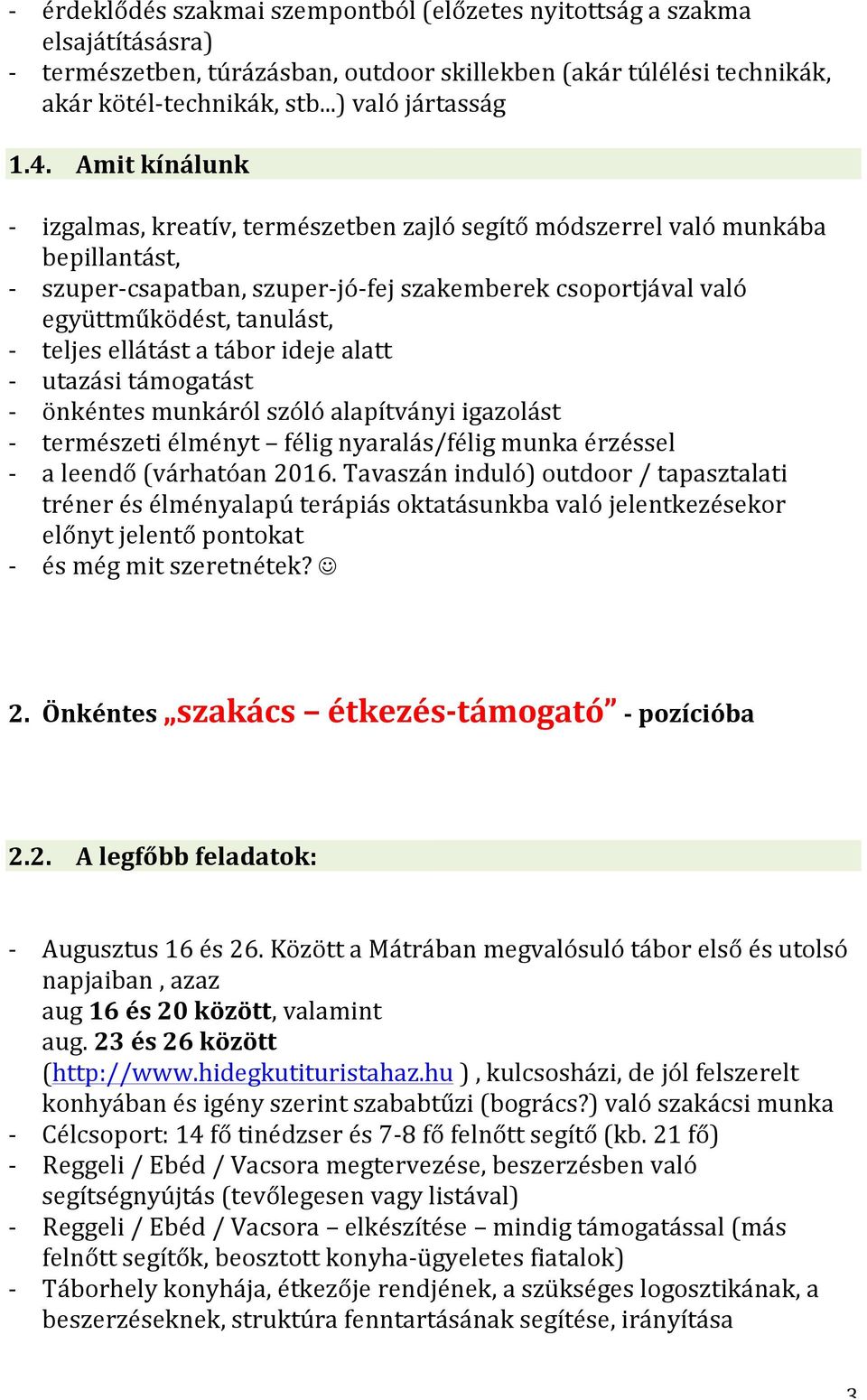 teljes ellátást a tábor ideje alatt - utazási támogatást - önkéntes munkáról szóló alapítványi igazolást - természeti élményt félig nyaralás/félig munka érzéssel - a leendő (várhatóan 2016.