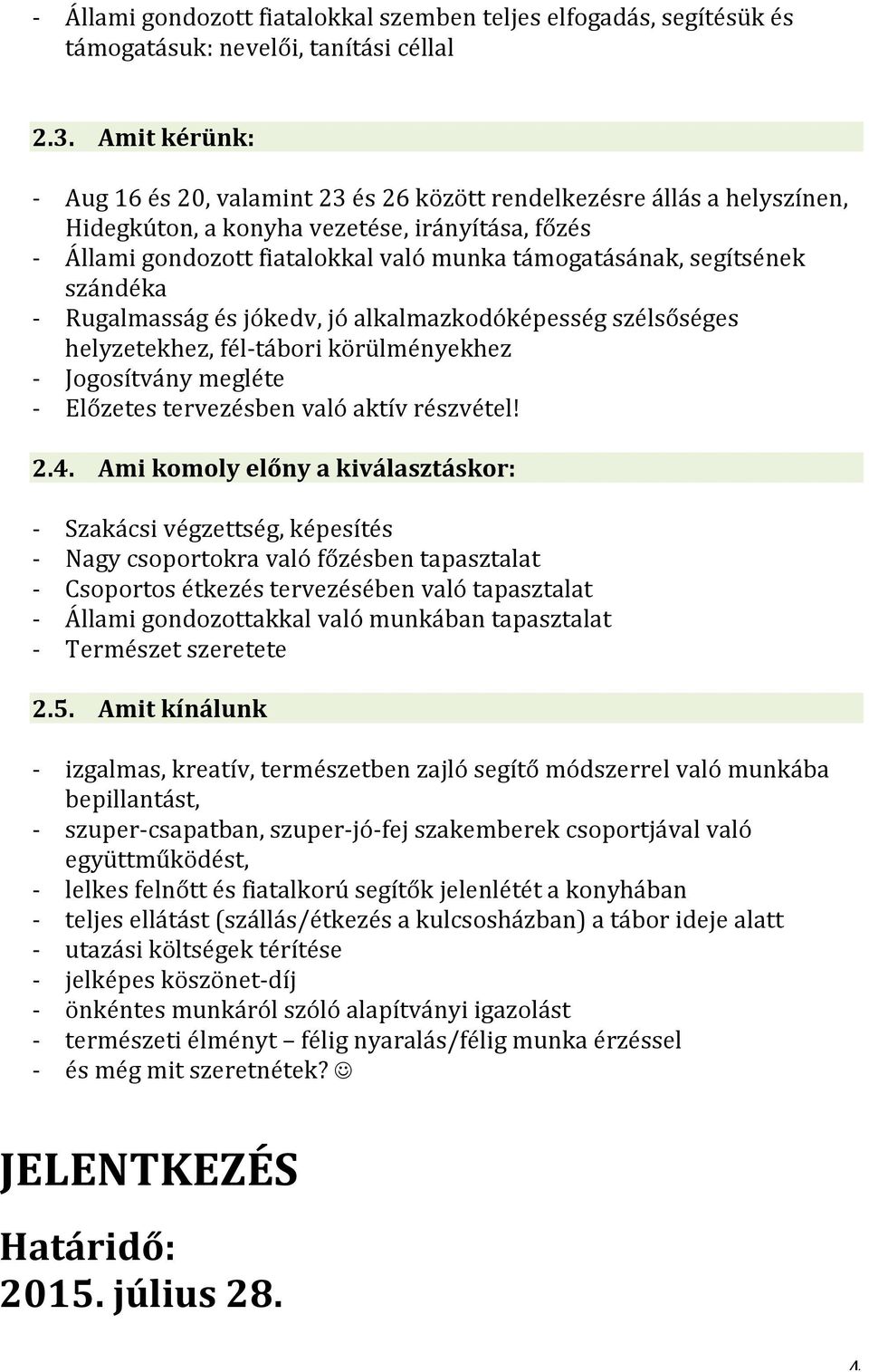 segítsének szándéka - Rugalmasság és jókedv, jó alkalmazkodóképesség szélsőséges helyzetekhez, fél- tábori körülményekhez - Jogosítvány megléte - Előzetes tervezésben való aktív részvétel! 2.4.