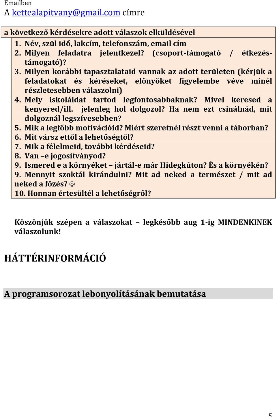 Mely iskoláidat tartod legfontosabbaknak? Mivel keresed a kenyered/ill. jelenleg hol dolgozol? Ha nem ezt csinálnád, mit dolgoznál legszívesebben? 5. Mik a legfőbb motivációid?