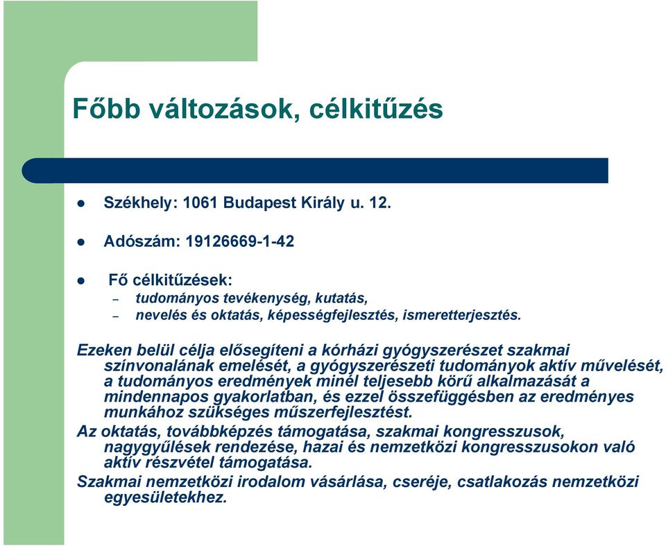 Ezeken belül célja elősegíteni a kórházi gyógyszerészet szakmai színvonalának emelését, a gyógyszerészeti tudományok aktív művelését, a tudományos eredmények minél teljesebb körű