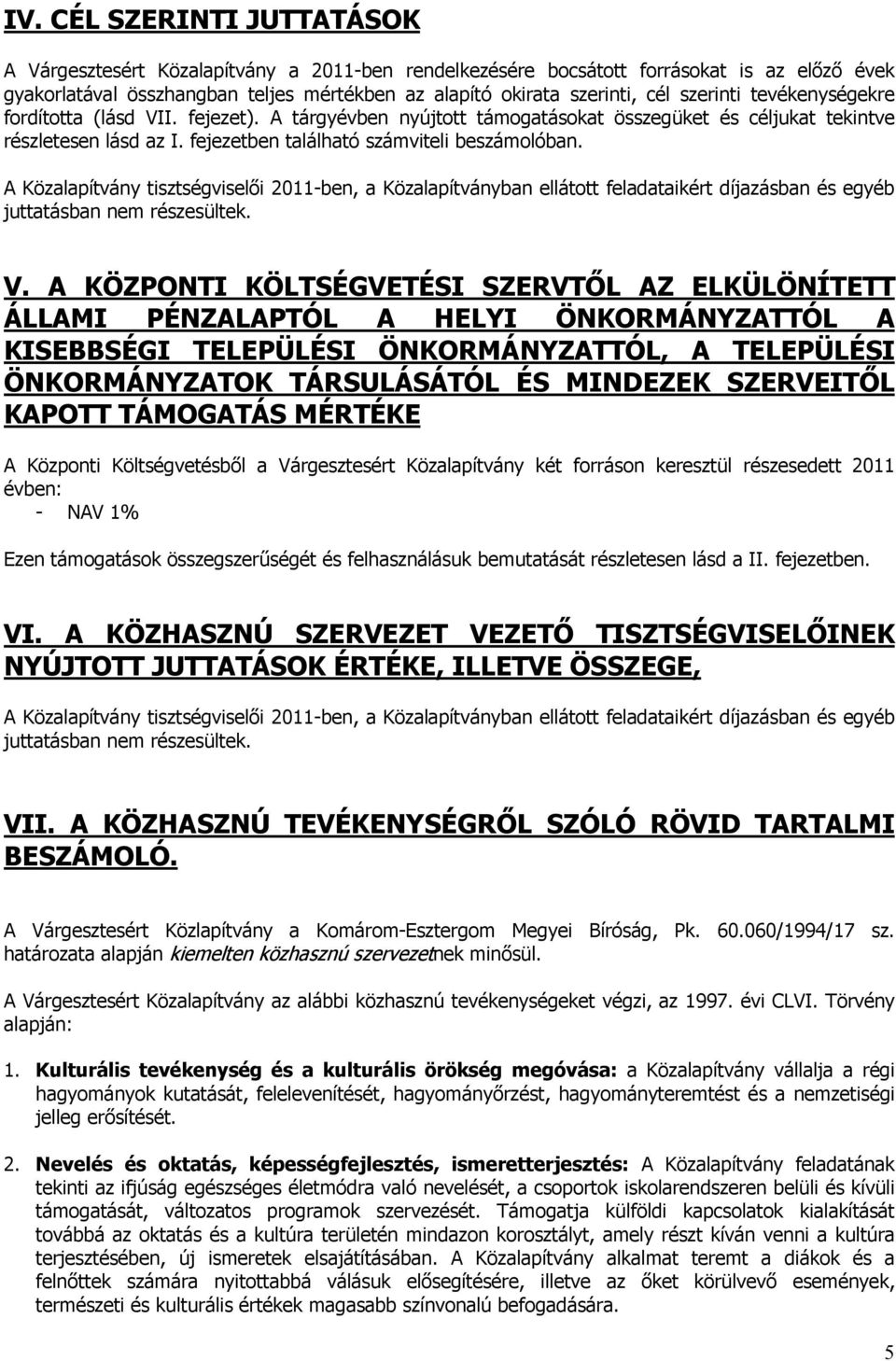 A Közalapítvány tisztségviselői 2011-ben, a Közalapítványban ellátott feladataikért díjazásban és egyéb juttatásban nem részesültek. V.