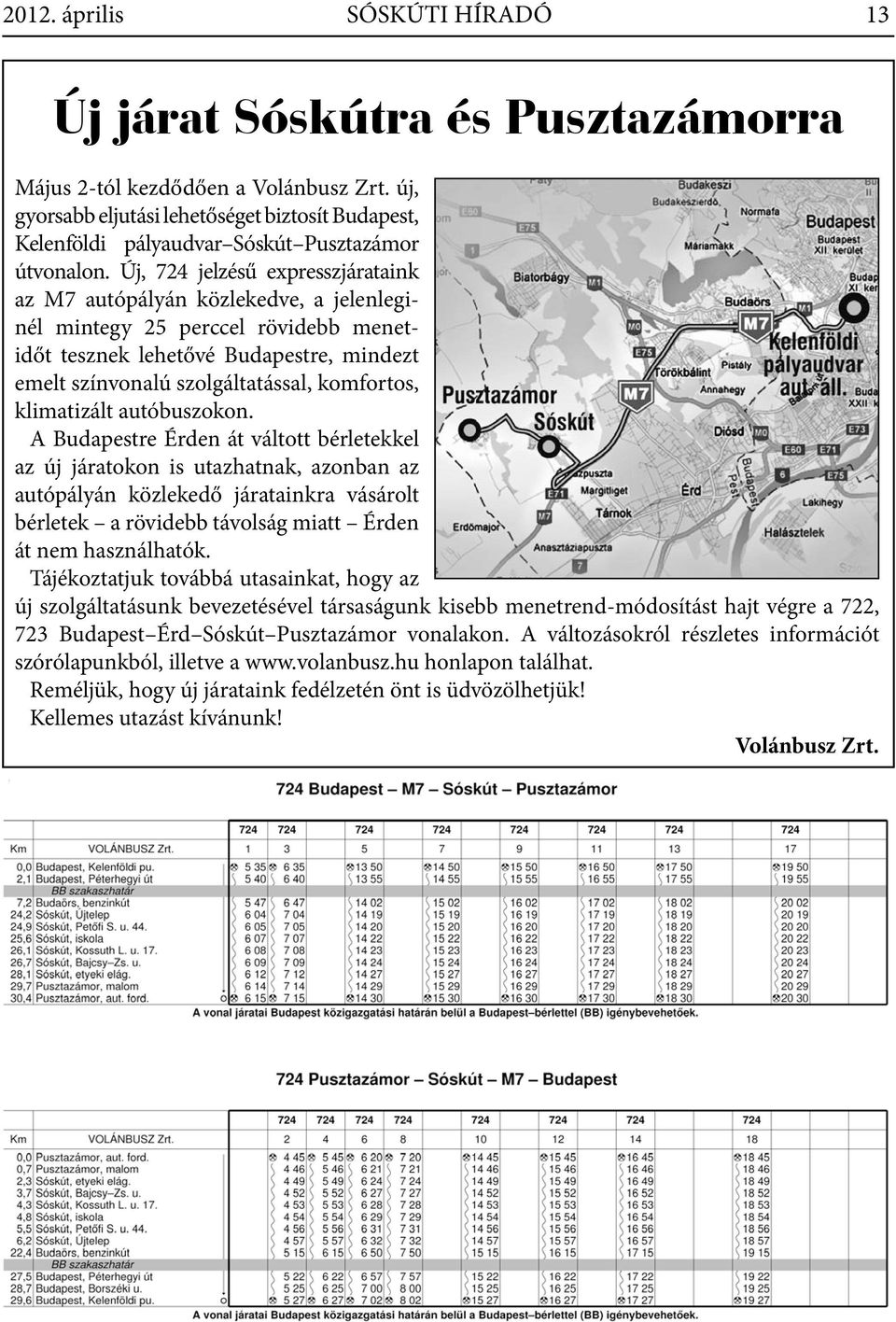 Új, 724 jelzésű expresszjárataink az M7 autópályán közlekedve, a jelenleginél mintegy 25 perccel rövidebb menetidőt tesznek lehetővé Budapestre, mindezt emelt színvonalú szolgáltatással, komfortos,