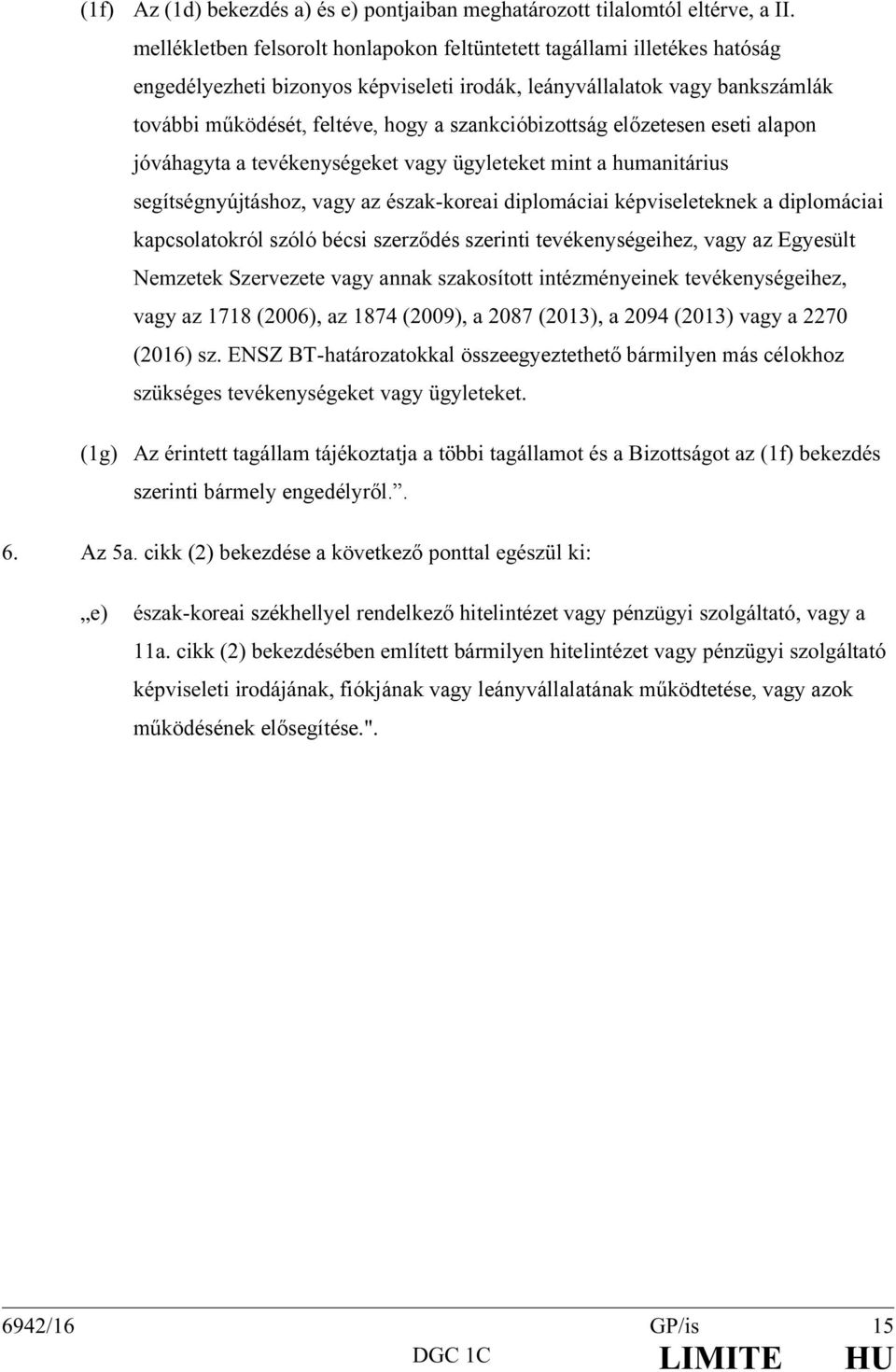 szankcióbizottság előzetesen eseti alapon jóváhagyta a tevékenységeket vagy ügyleteket mint a humanitárius segítségnyújtáshoz, vagy az észak-koreai diplomáciai képviseleteknek a diplomáciai