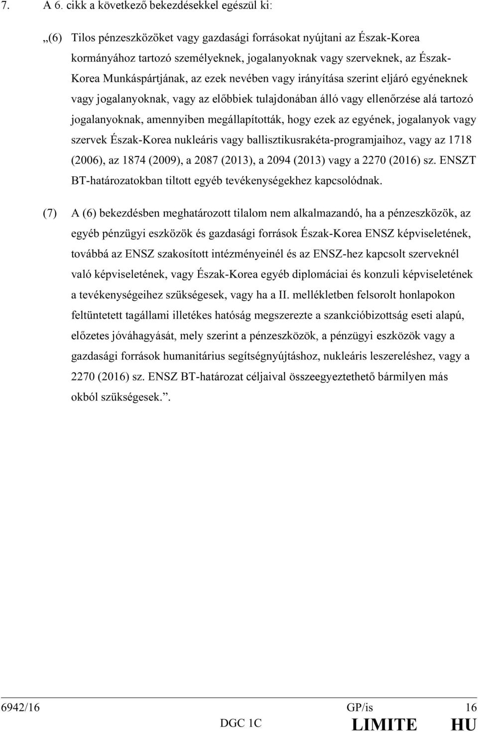 Munkáspártjának, az ezek nevében vagy irányítása szerint eljáró egyéneknek vagy jogalanyoknak, vagy az előbbiek tulajdonában álló vagy ellenőrzése alá tartozó jogalanyoknak, amennyiben