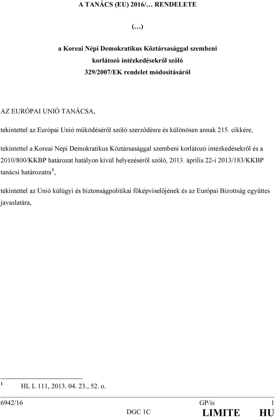 cikkére, tekintettel a Koreai Népi Demokratikus Köztársasággal szembeni korlátozó intézkedésekről és a 2010/800/KKBP határozat hatályon kívül helyezéséről szóló,