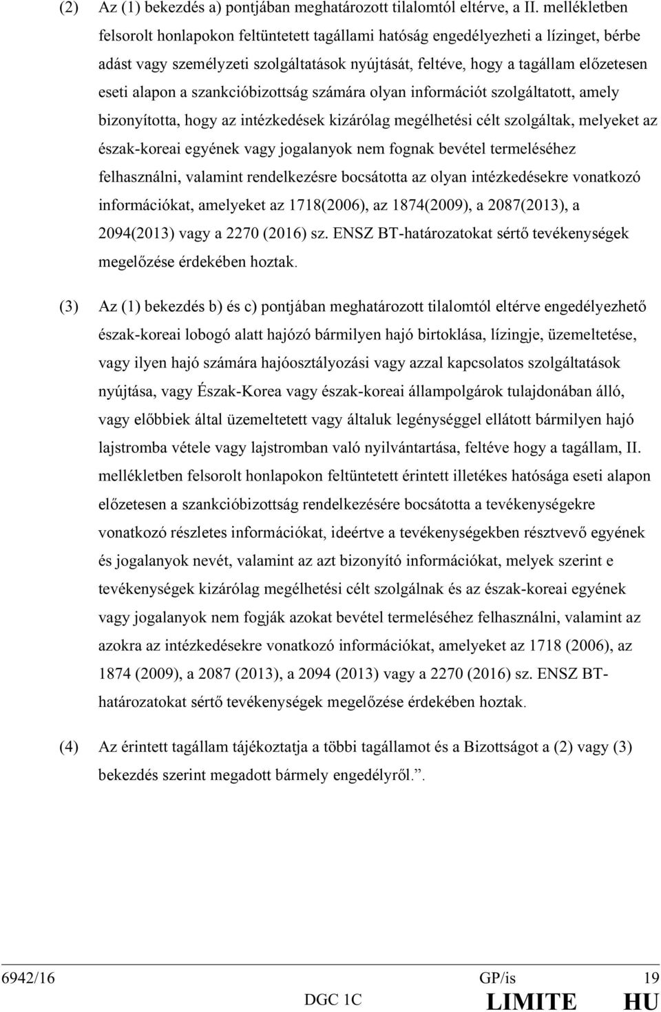 szankcióbizottság számára olyan információt szolgáltatott, amely bizonyította, hogy az intézkedések kizárólag megélhetési célt szolgáltak, melyeket az észak-koreai egyének vagy jogalanyok nem fognak