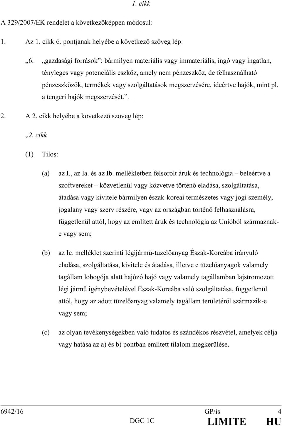 megszerzésére, ideértve hajók, mint pl. a tengeri hajók megszerzését.. 2. A 2. cikk helyébe a következő szöveg lép: 2. cikk (1) Tilos: (a) (b) (c) az I., az Ia. és az Ib.