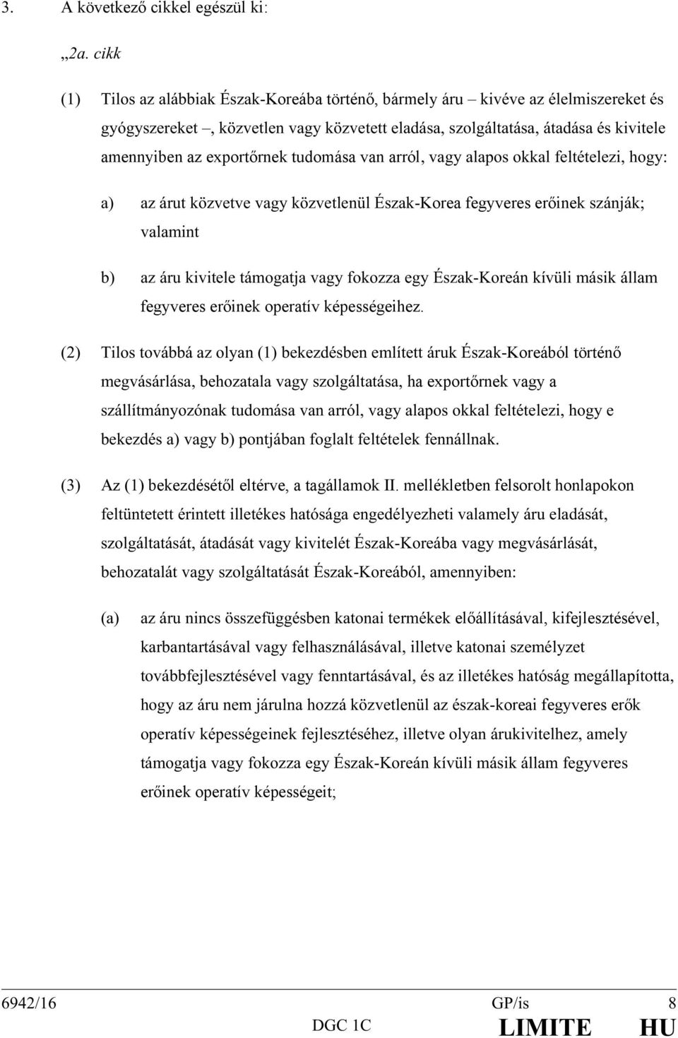 tudomása van arról, vagy alapos okkal feltételezi, hogy: a) az árut közvetve vagy közvetlenül Észak-Korea fegyveres erőinek szánják; valamint b) az áru kivitele támogatja vagy fokozza egy