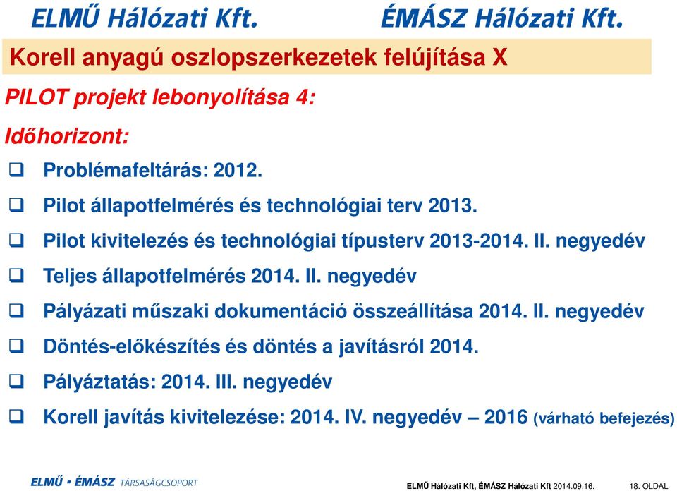 negyedév Teljes állapotfelmérés 2014. II. negyedév Pályázati műszaki dokumentáció összeállítása 2014. II. negyedév Döntés-előkészítés és döntés a javításról 2014.