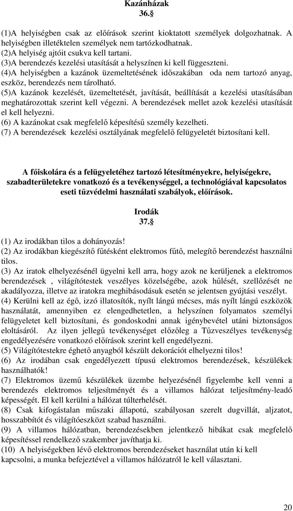 (5)A kazánok kezelését, üzemeltetését, javítását, beállítását a kezelési utasításában meghatározottak szerint kell végezni. A berendezések mellet azok kezelési utasítását el kell helyezni.