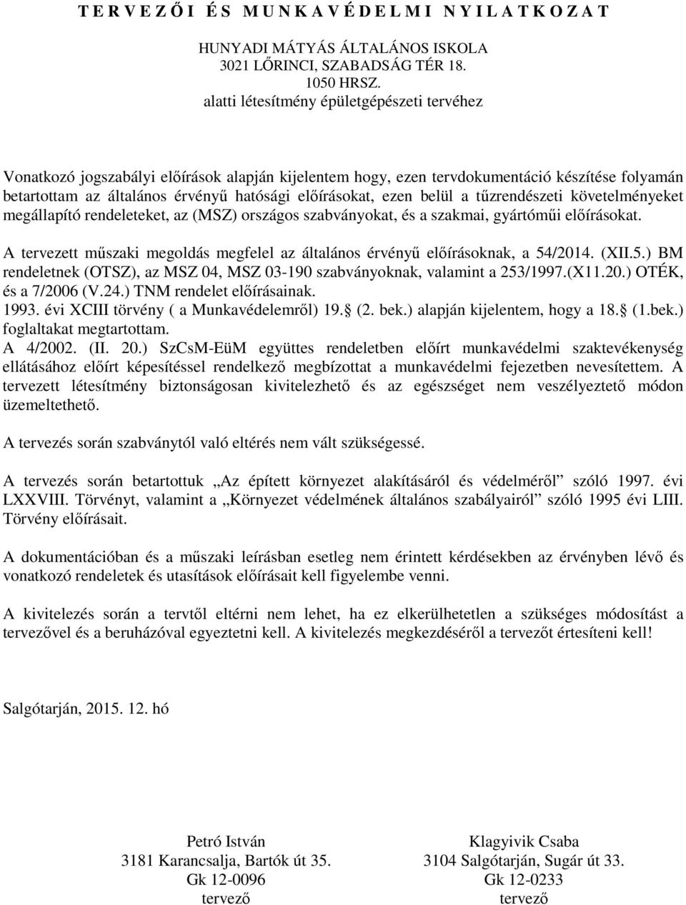 ezen belül a tűzrendészeti követelményeket megállapító rendeleteket, az (MSZ) országos szabványokat, és a szakmai, gyártóműi előírásokat.