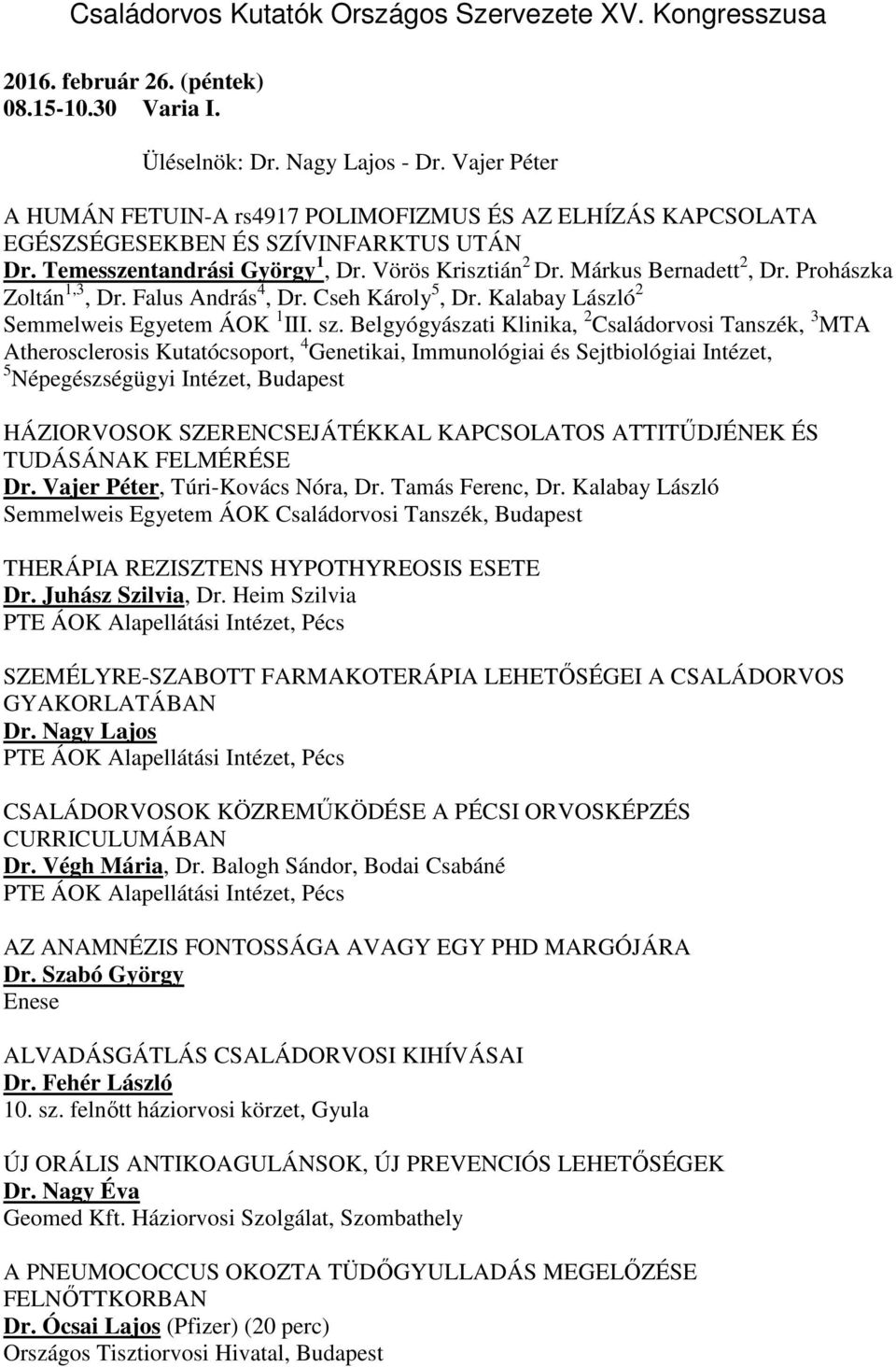 Belgyógyászati Klinika, 2 Családorvosi Tanszék, 3 MTA Atherosclerosis Kutatócsoport, 4 Genetikai, Immunológiai és Sejtbiológiai Intézet, 5 Népegészségügyi Intézet, Budapest HÁZIORVOSOK