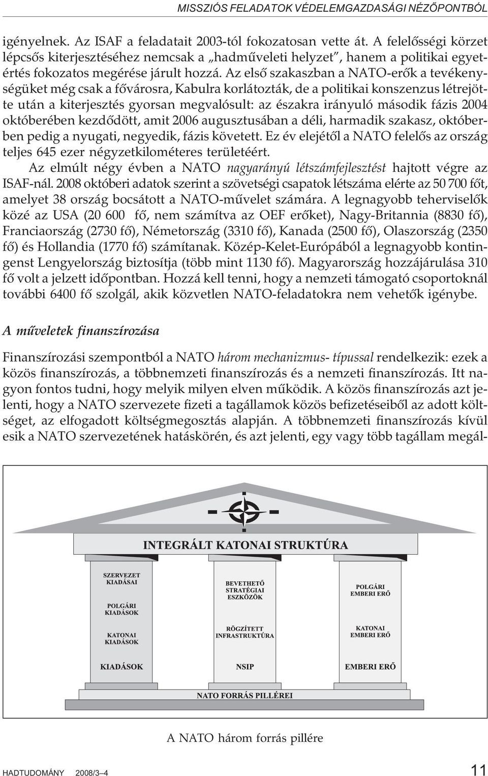 Az elsõ szakaszban a NATO-erõk a tevékenységüket még csak a fõvárosra, Kabulra korlátozták, de a politikai konszenzus létrejötte után a kiterjesztés gyorsan megvalósult: az északra irányuló második