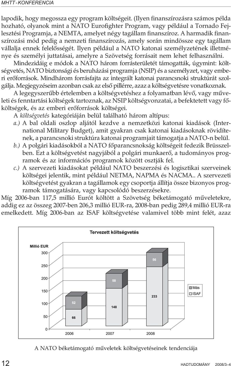 A harmadik finanszírozási mód pedig a nemzeti finanszírozás, amely során mindössze egy tagállam vállalja ennek felelõsségét.