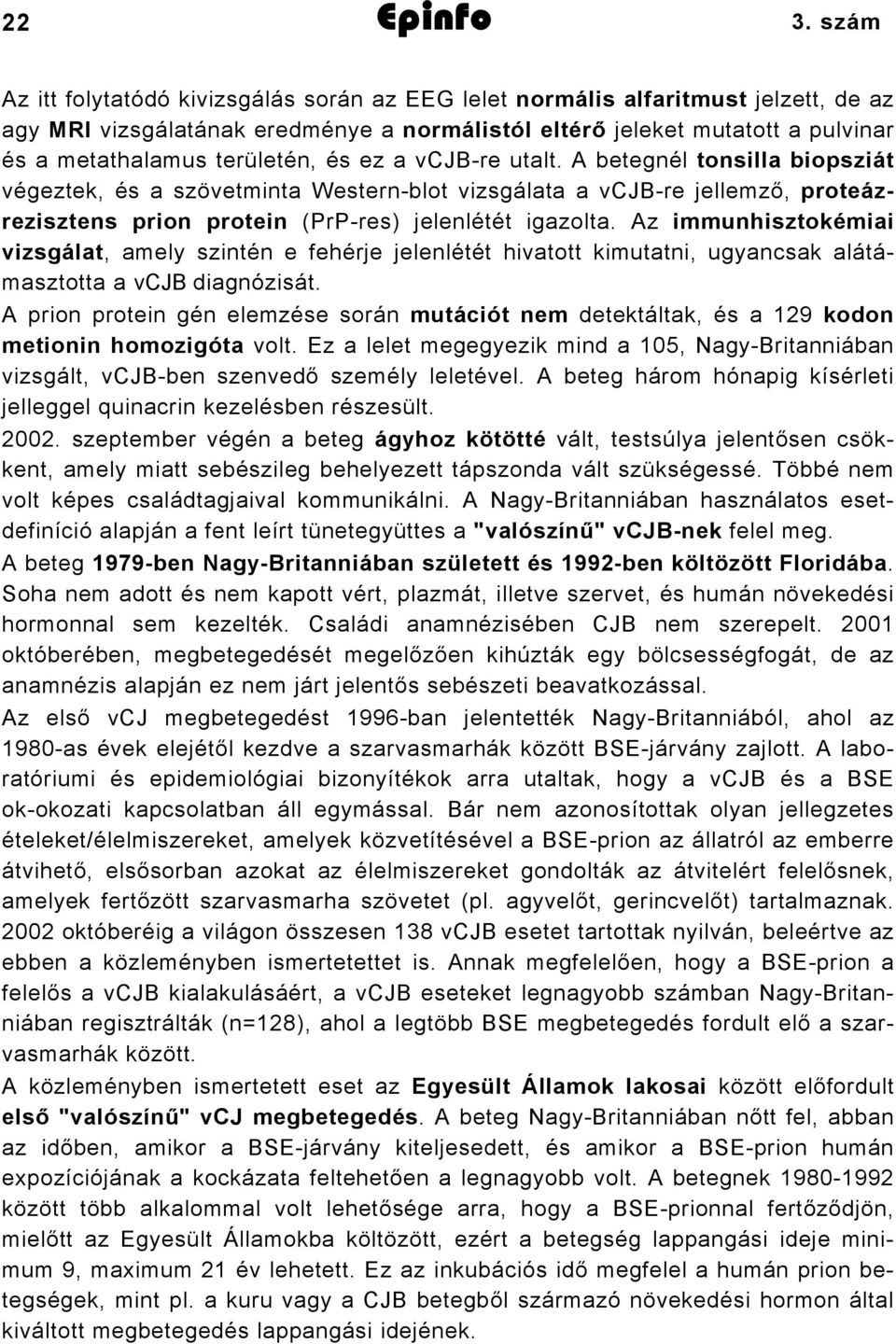 és ez a vcjb-re utalt. A betegnél tonsilla biopsziát végeztek, és a szövetminta Western-blot vizsgálata a vcjb-re jellemző, proteázrezisztens prion protein (PrP-res) jelenlétét igazolta.