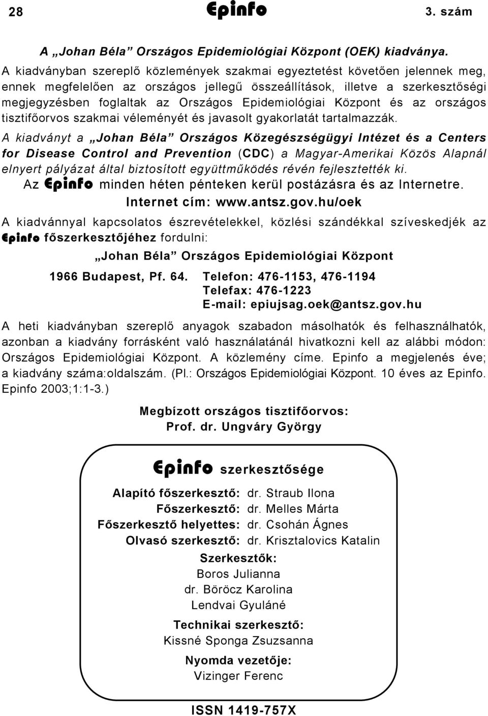 Epidemiológiai Központ és az országos tisztifőorvos szakmai véleményét és javasolt gyakorlatát tartalmazzák.