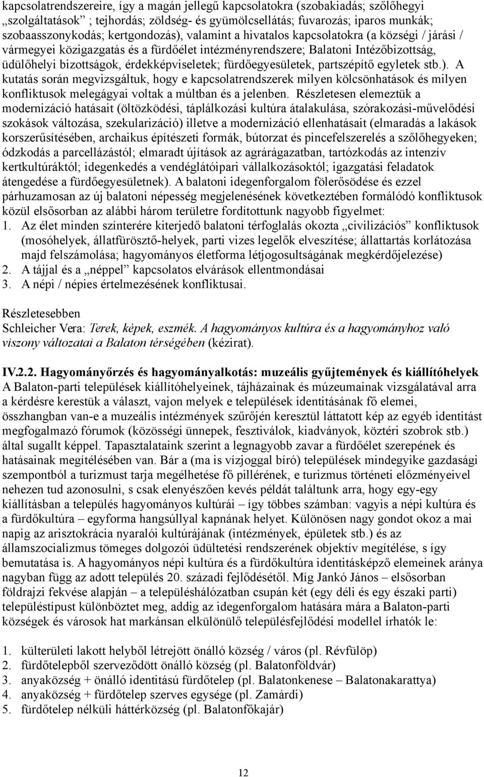 fürdőegyesületek, partszépítő egyletek stb.). A kutatás során megvizsgáltuk, hogy e kapcsolatrendszerek milyen kölcsönhatások és milyen konfliktusok melegágyai voltak a múltban és a jelenben.