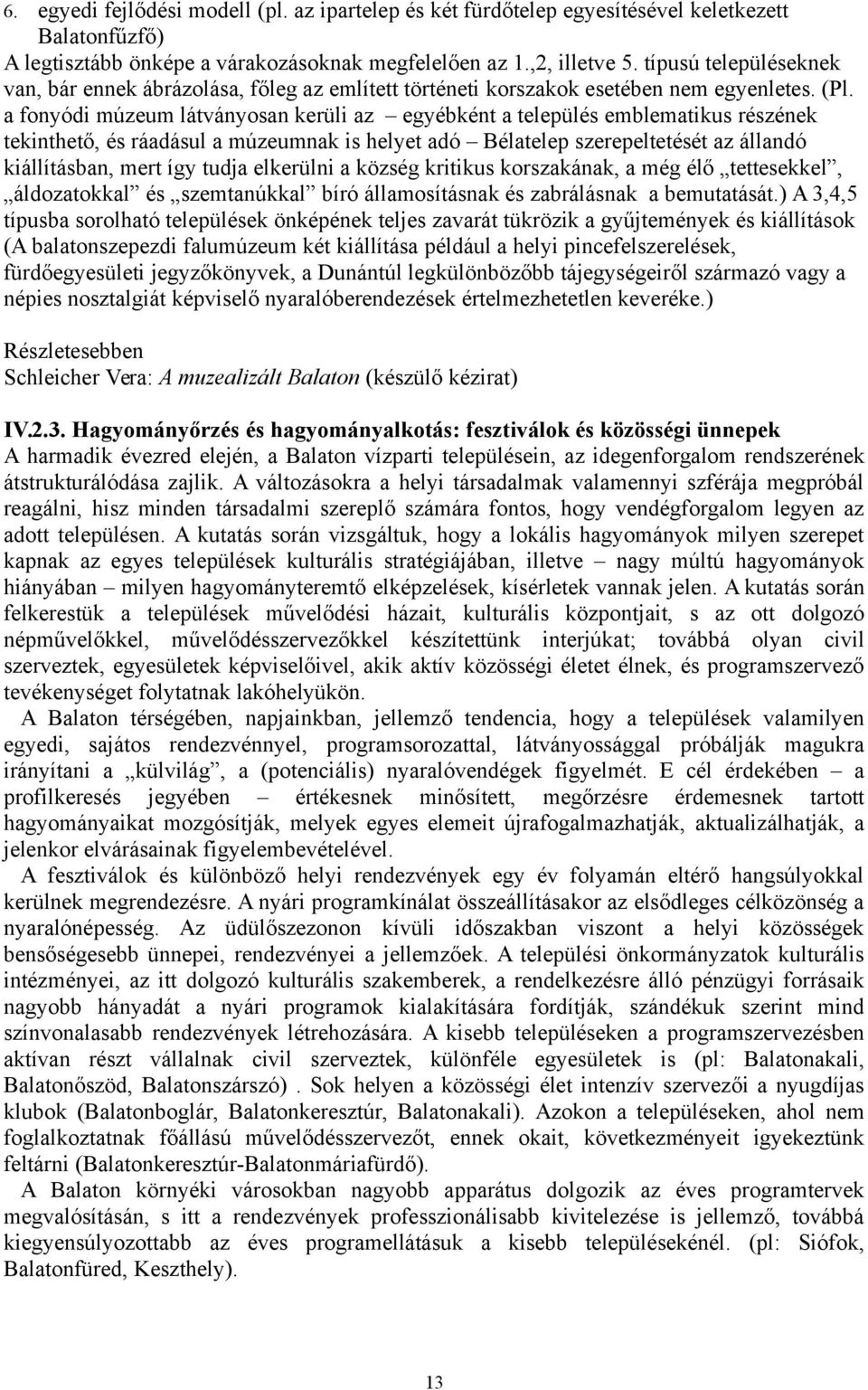 a fonyódi múzeum látványosan kerüli az egyébként a település emblematikus részének tekinthető, és ráadásul a múzeumnak is helyet adó Bélatelep szerepeltetését az állandó kiállításban, mert így tudja