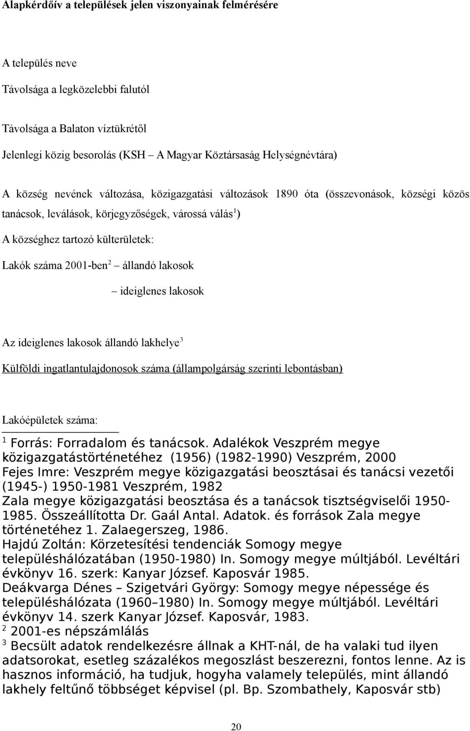 Lakók száma 2001-ben 2 állandó lakosok ideiglenes lakosok Az ideiglenes lakosok állandó lakhelye 3 Külföldi ingatlantulajdonosok száma (állampolgárság szerinti lebontásban) Lakóépületek száma: 1