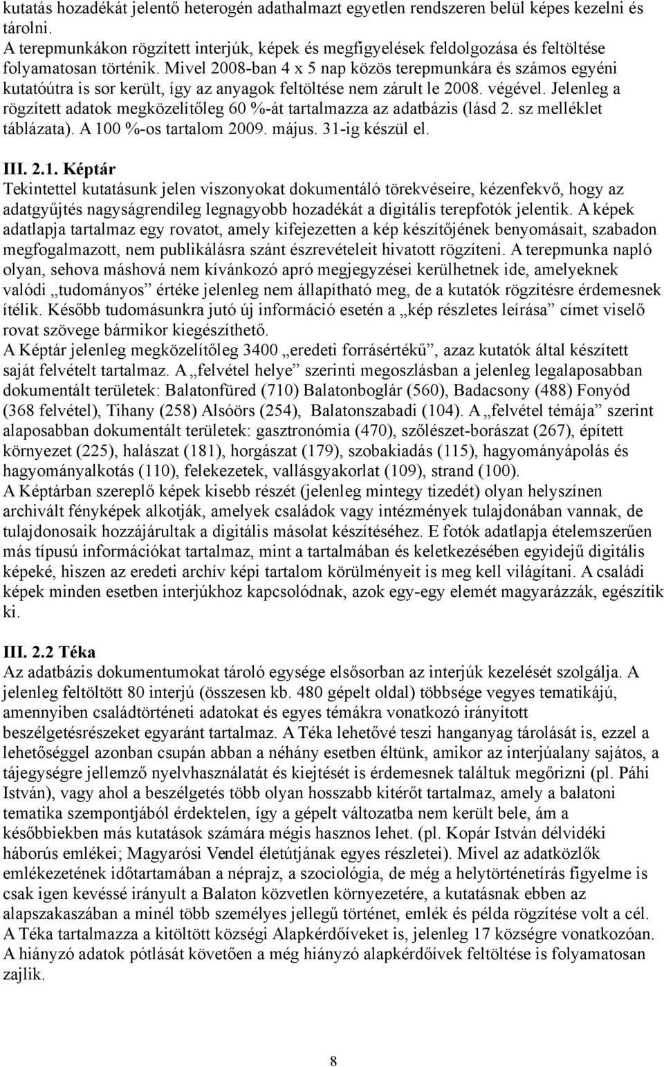 Mivel 2008-ban 4 x 5 nap közös terepmunkára és számos egyéni kutatóútra is sor került, így az anyagok feltöltése nem zárult le 2008. végével.