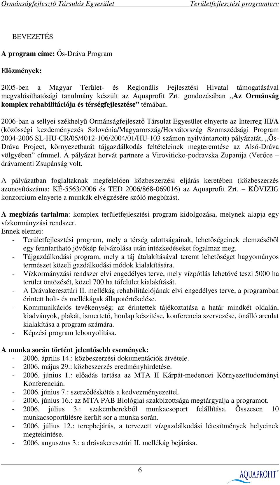 2006-ban a sellyei székhelyő Ormánságfejlesztı Társulat Egyesület elnyerte az Interreg III/A (közösségi kezdeményezés Szlovénia/Magyarország/Horvátország Szomszédsági Program 2004-2006