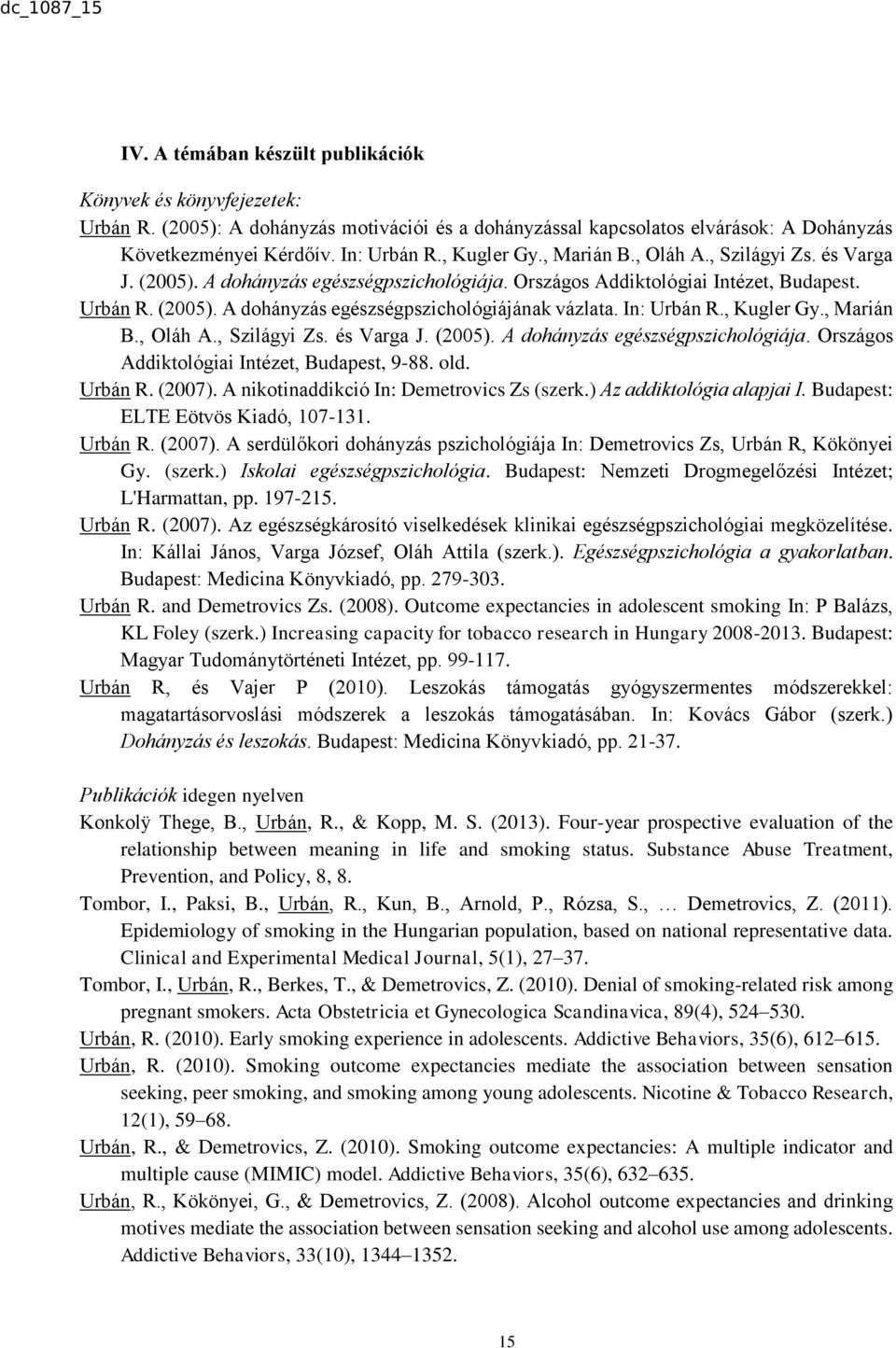 In: Urbán R., Kugler Gy., Marián B., Oláh A., Szilágyi Zs. és Varga J. (2005). A dohányzás egészségpszichológiája. Országos Addiktológiai Intézet, Budapest, 9-88. old. Urbán R. (2007).