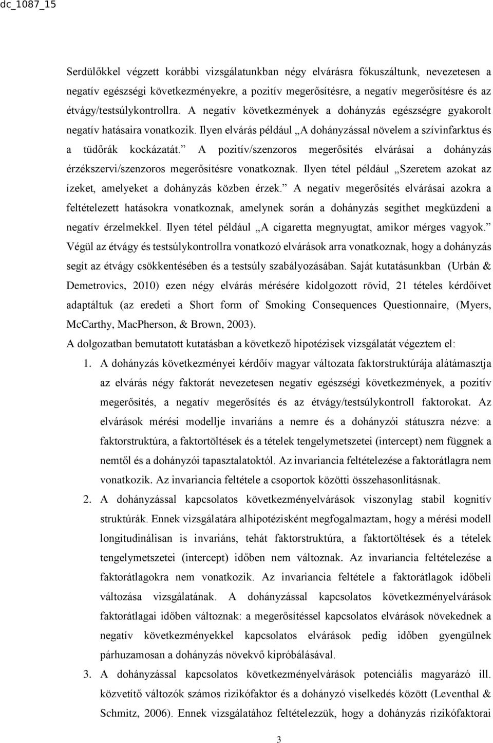 A pozitív/szenzoros megerősítés elvárásai a dohányzás érzékszervi/szenzoros megerősítésre vonatkoznak. Ilyen tétel például Szeretem azokat az ízeket, amelyeket a dohányzás közben érzek.