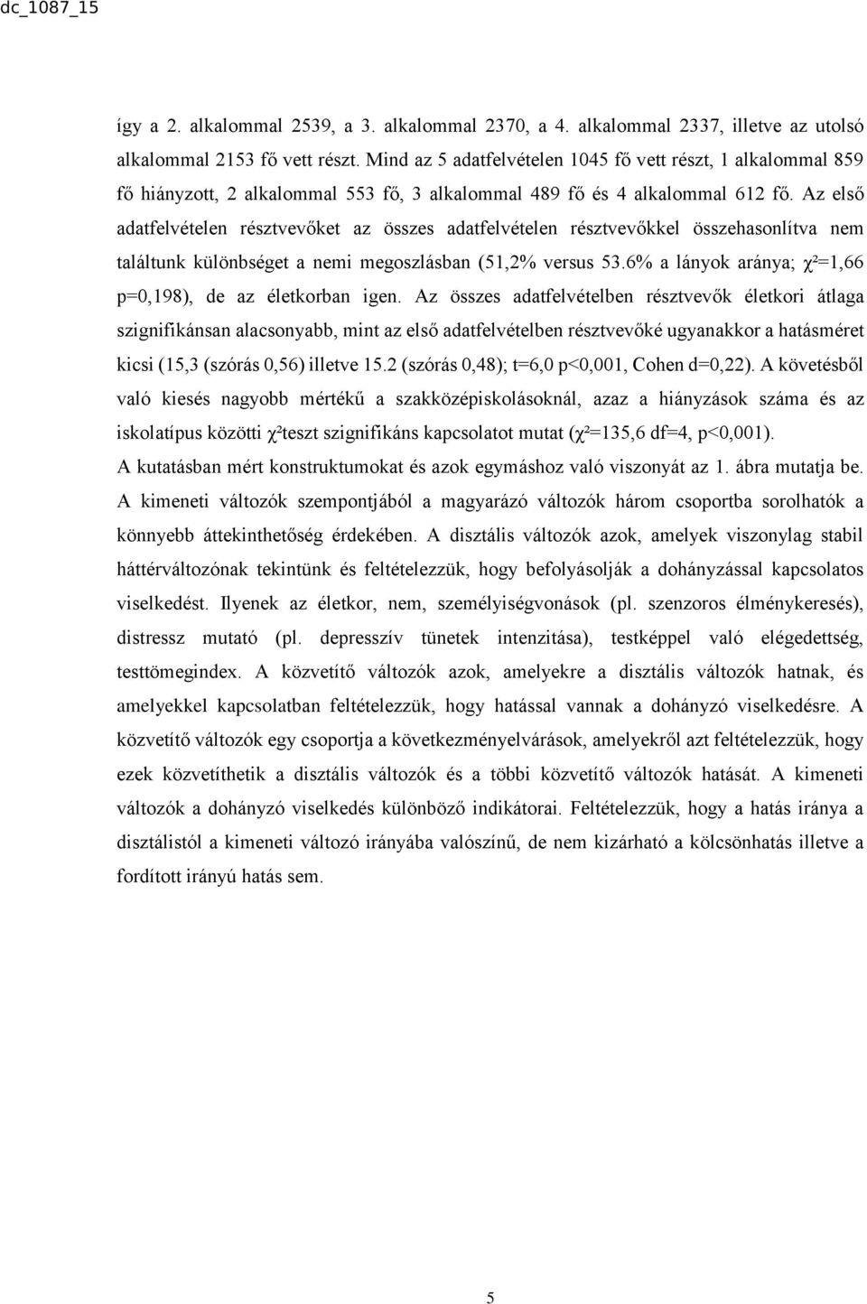 Az első adatfelvételen résztvevőket az összes adatfelvételen résztvevőkkel összehasonlítva nem találtunk különbséget a nemi megoszlásban (51,2% versus 53.