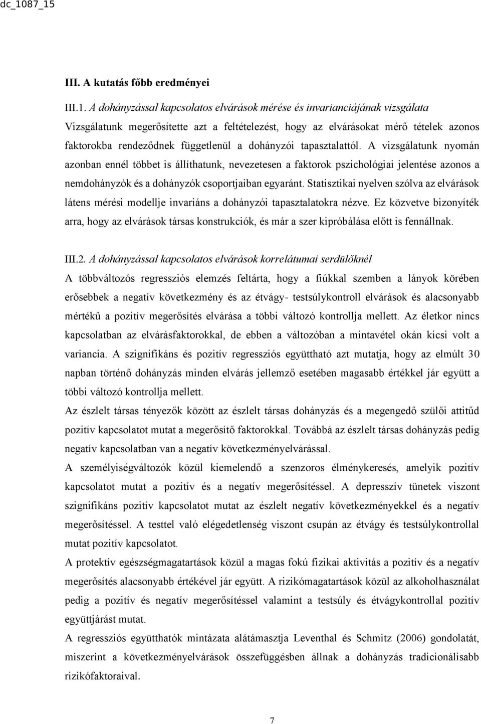 dohányzói tapasztalattól. A vizsgálatunk nyomán azonban ennél többet is állíthatunk, nevezetesen a faktorok pszichológiai jelentése azonos a nemdohányzók és a dohányzók csoportjaiban egyaránt.