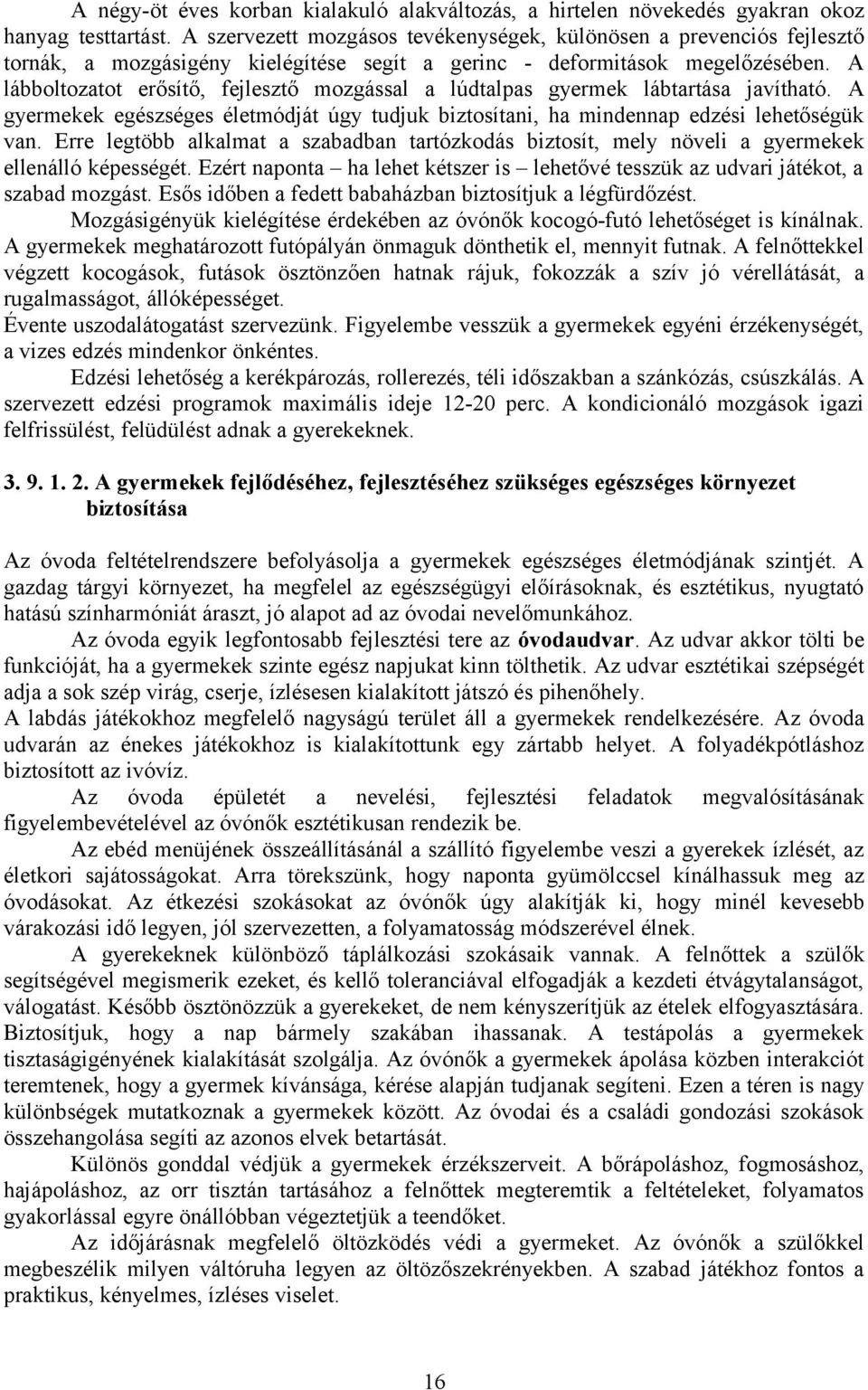 A lábboltozatot erősítő, fejlesztő mozgással a lúdtalpas gyermek lábtartása javítható. A gyermekek egészséges életmódját úgy tudjuk biztosítani, ha mindennap edzési lehetőségük van.