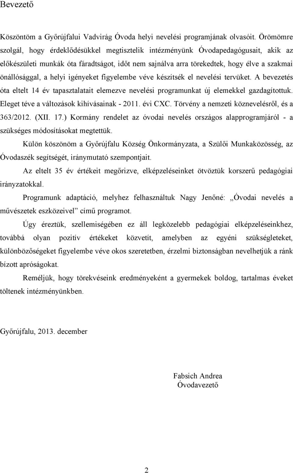 helyi igényeket figyelembe véve készítsék el nevelési tervüket. A bevezetés óta eltelt 14 év tapasztalatait elemezve nevelési programunkat új elemekkel gazdagítottuk.