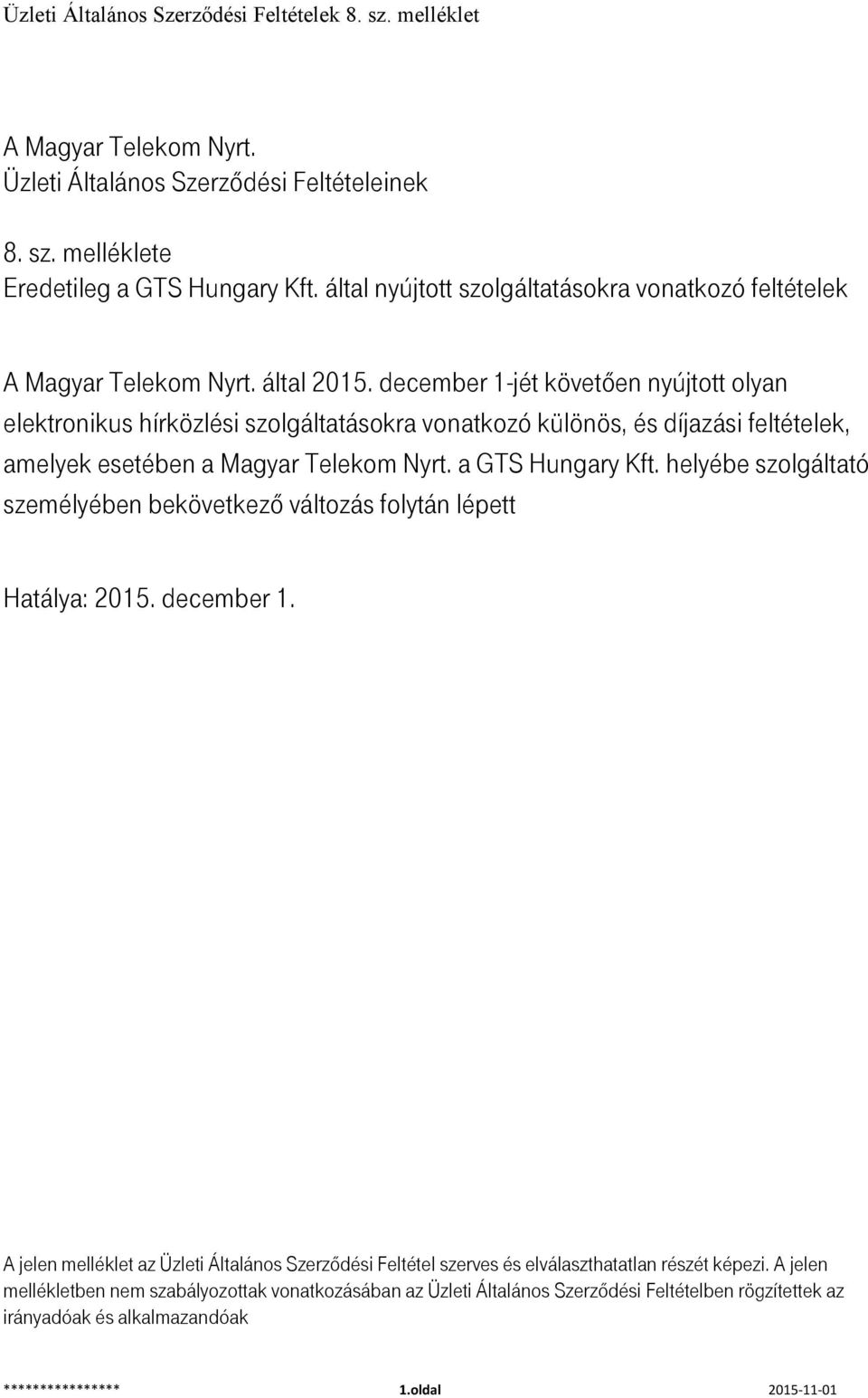 december -jét követően nyújtott olyan elektronikus hírközlési szolgáltatásokra vonatkozó különös, és díjazási feltételek, amelyek esetében a Magyar Telekom Nyrt. a GTS Hungary Kft.