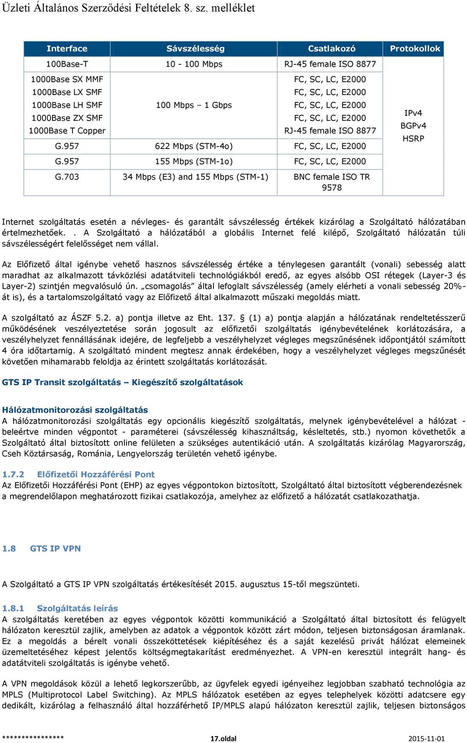 73 34 Mbps (E3) and 55 Mbps (STM-) BNC female ISO TR 9578 IPv4 BGPv4 HSRP Internet szolgáltatás esetén a névleges- és garantált sávszélesség értékek kizárólag a Szolgáltató hálózatában értelmezhetőek.