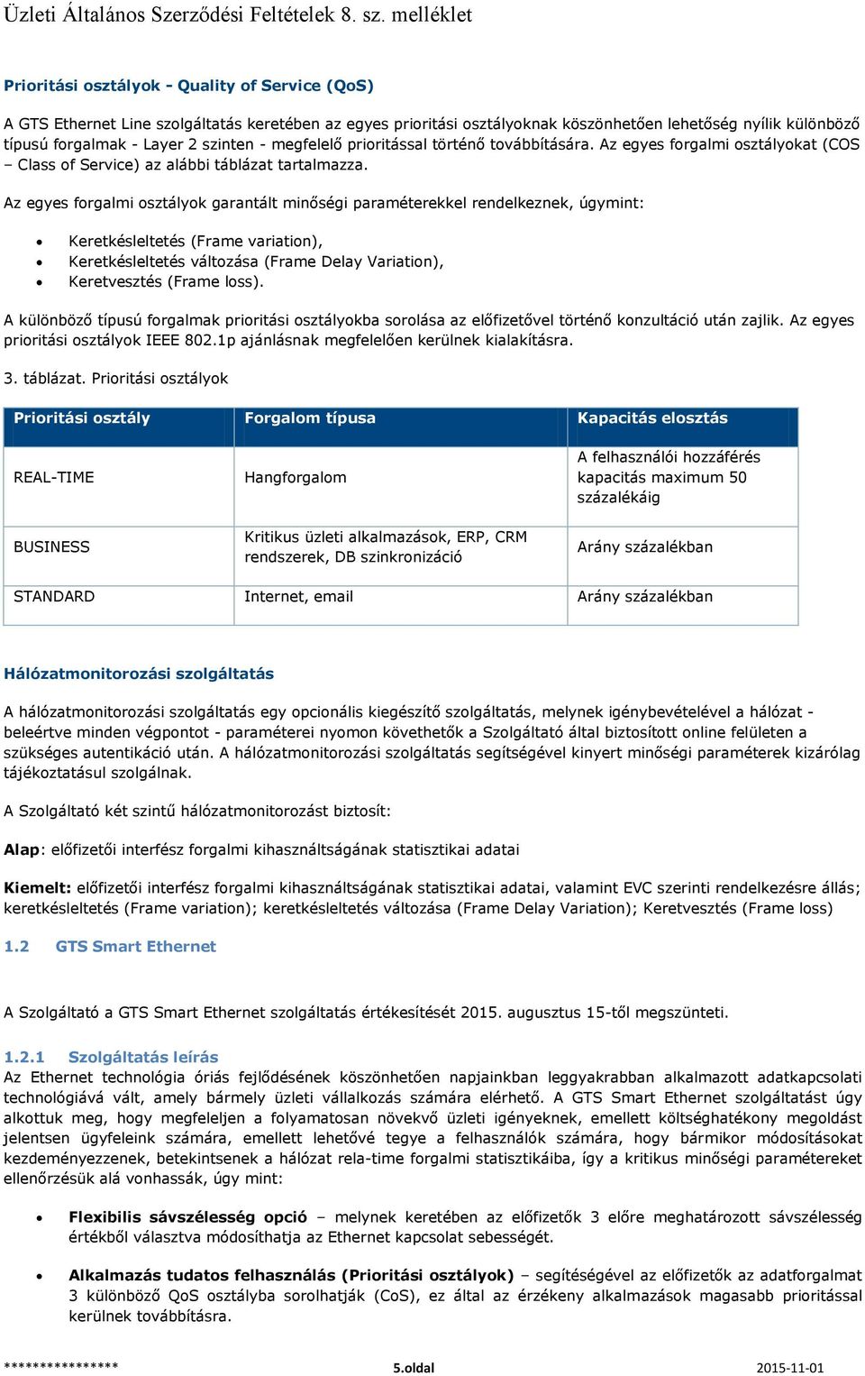 Az egyes forgalmi osztályok garantált minőségi paraméterekkel rendelkeznek, úgymint: Keretkésleltetés (Frame variation), Keretkésleltetés változása (Frame Delay Variation), Keretvesztés (Frame loss).