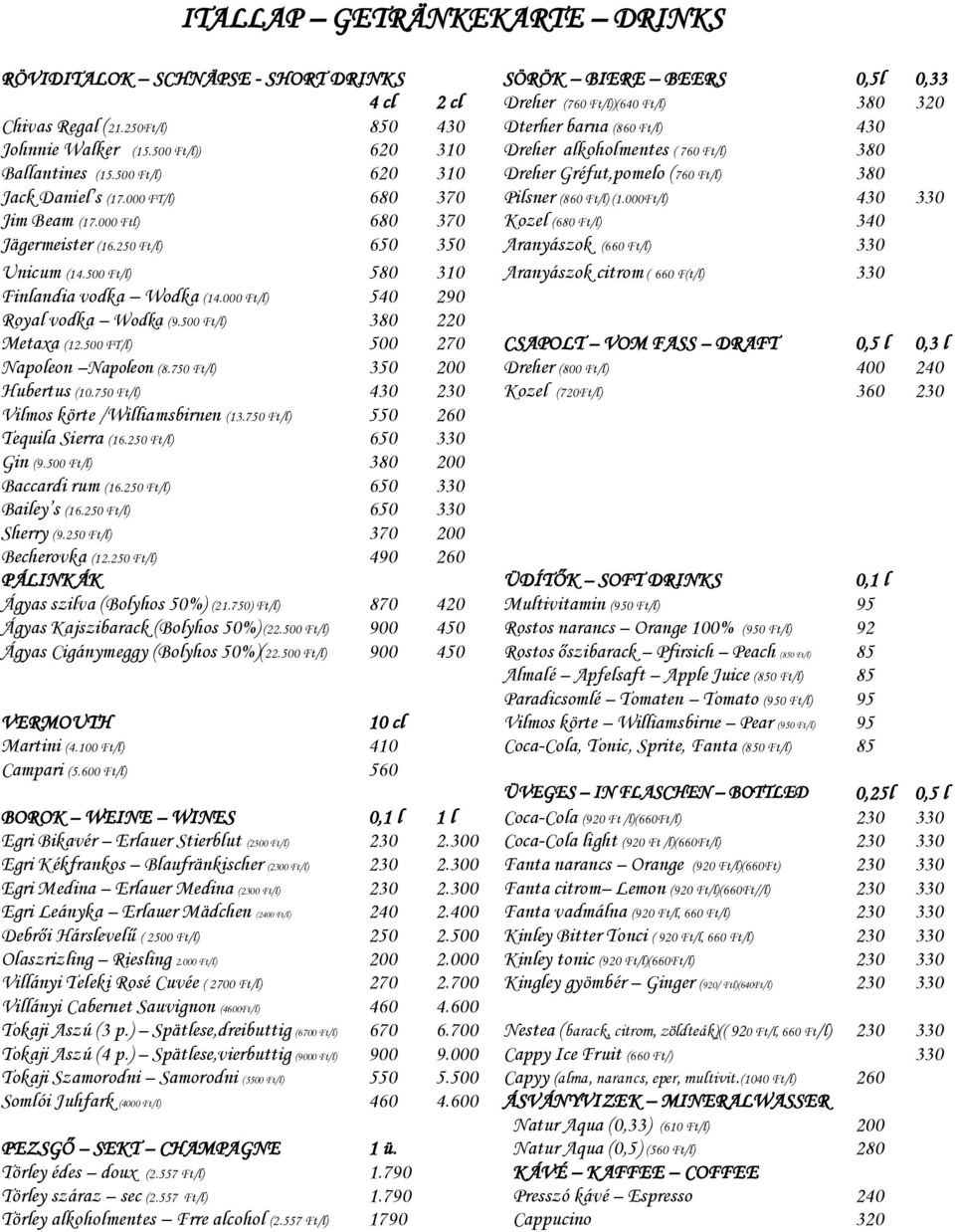 000 FT/l) 680 370 Pilsner (860 Ft/l) (1.000Ft/l) 430 330 Jim Beam (17.000 Ftl) 680 370 Kozel (680 Ft/l) 340 Jägermeister (16.250 Ft/l) 650 350 Aranyászok (660 Ft/l) 330 Unicum (14.