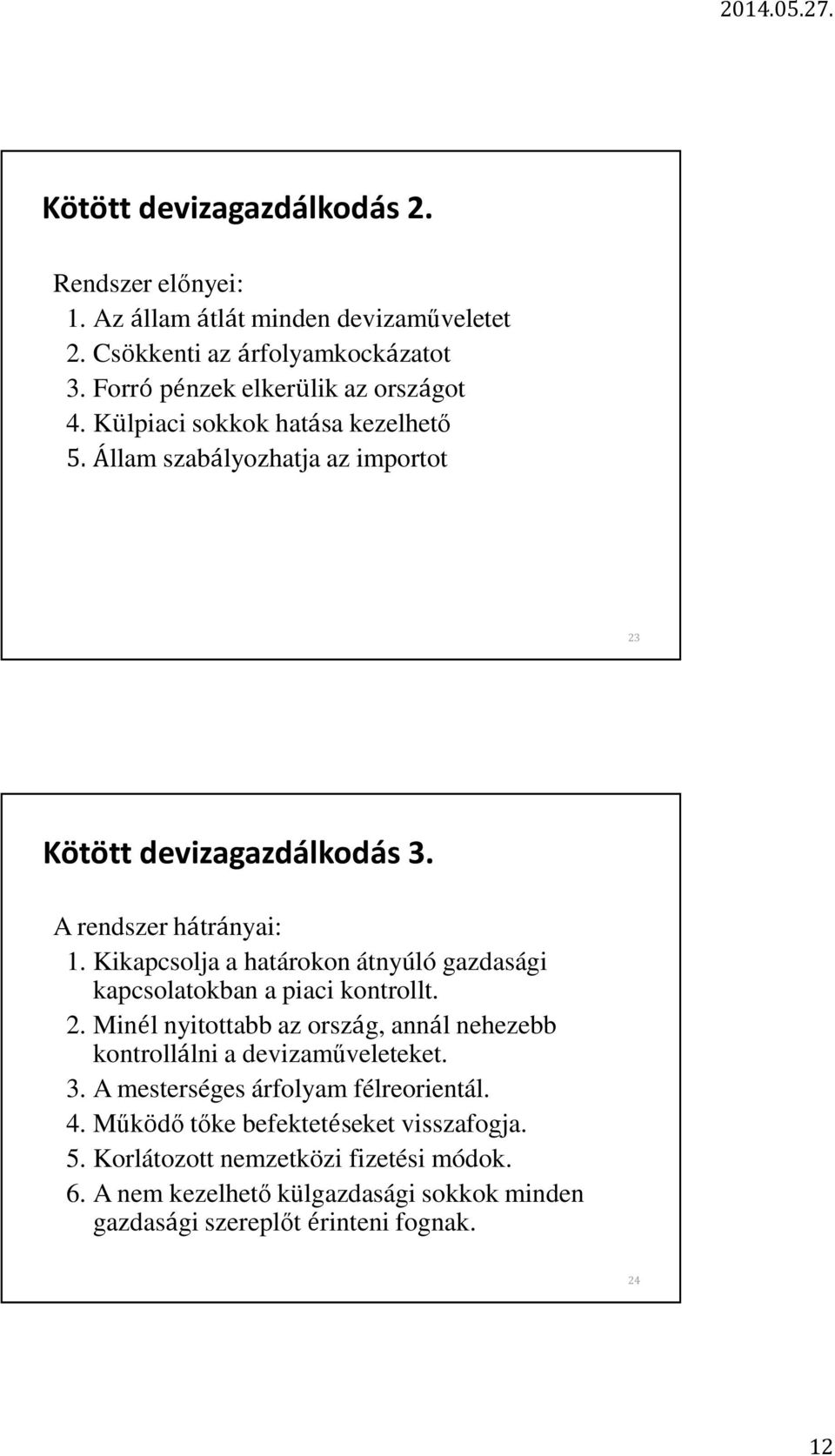 Kikapcsolja a határokon átnyúló gazdasági kapcsolatokban a piaci kontrollt. 2. Minél nyitottabb az ország, annál nehezebb kontrollálni a devizaműveleteket. 3.