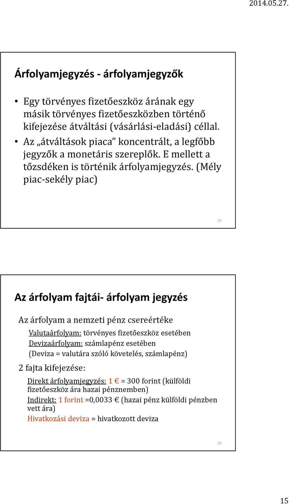 (Mély piac-sekély piac) 29 Az árfolyam fajtái- árfolyam jegyzés Az árfolyam a nemzeti pénz csereértéke Valutaárfolyam: törvényes fizetőeszköz esetében Devizaárfolyam: számlapénz