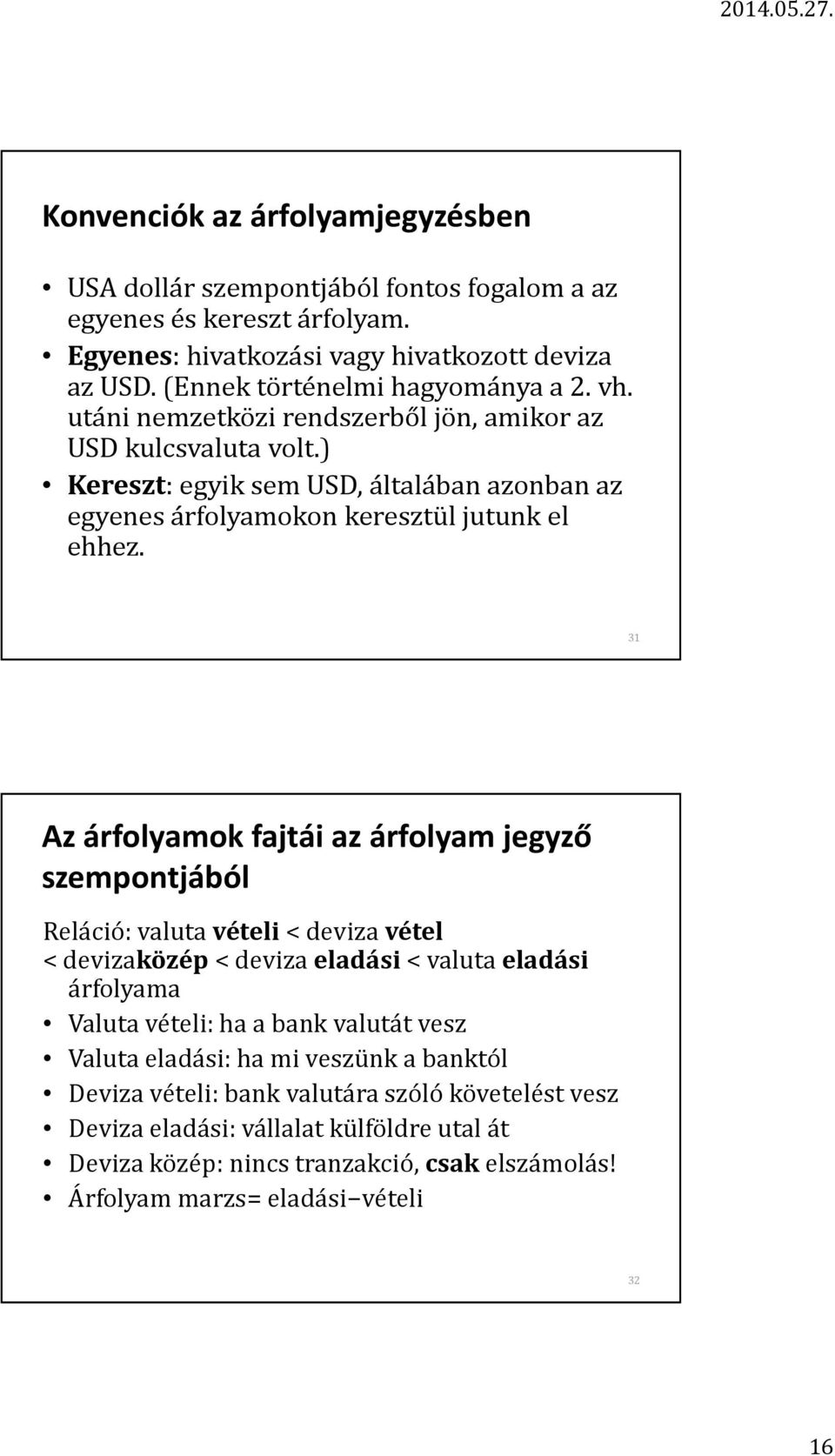 31 Az árfolyamok fajtái az árfolyam jegyző szempontjából Reláció: valuta vételi < deviza vétel < devizaközép < deviza eladási < valuta eladási árfolyama Valuta vételi: ha a bank valutát vesz