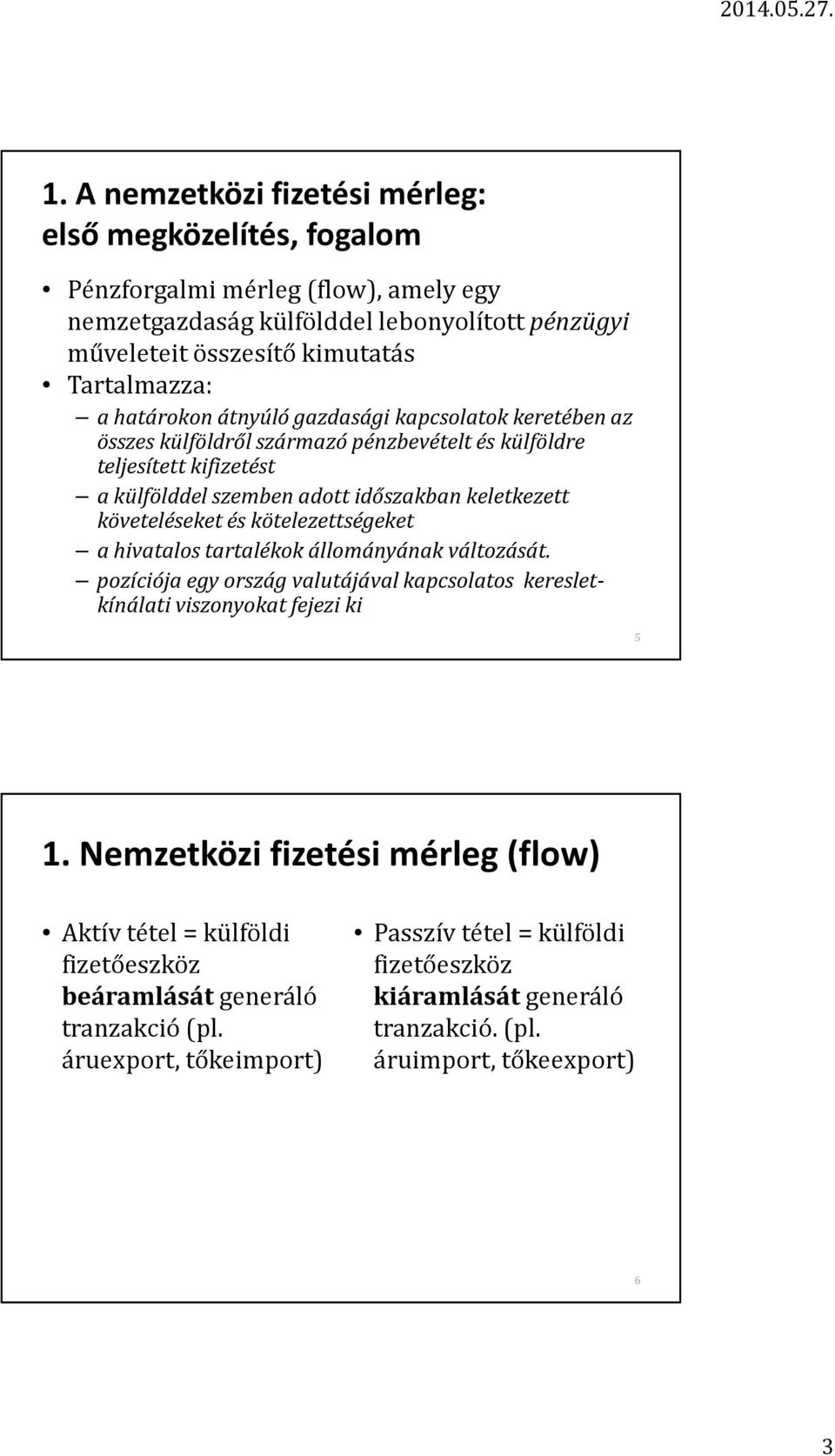 és kötelezettségeket a hivatalos tartalékok állományának változását. pozíciója egy ország valutájával kapcsolatos keresletkínálati viszonyokat fejezi ki 5 1.