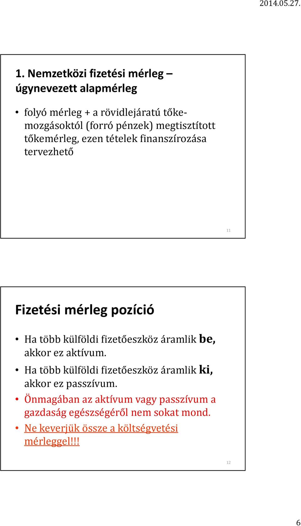 külföldi fizetőeszköz áramlik be, akkor ez aktívum. Ha több külföldi fizetőeszköz áramlik ki, akkor ez passzívum.