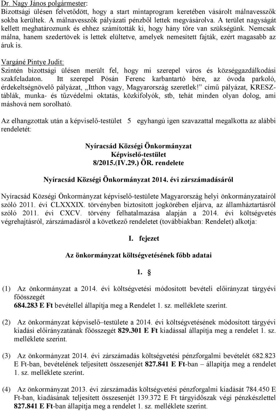 Nemcsak málna, hanem szedertövek is lettek elültetve, amelyek nemesített fajták, ezért magasabb az áruk is.