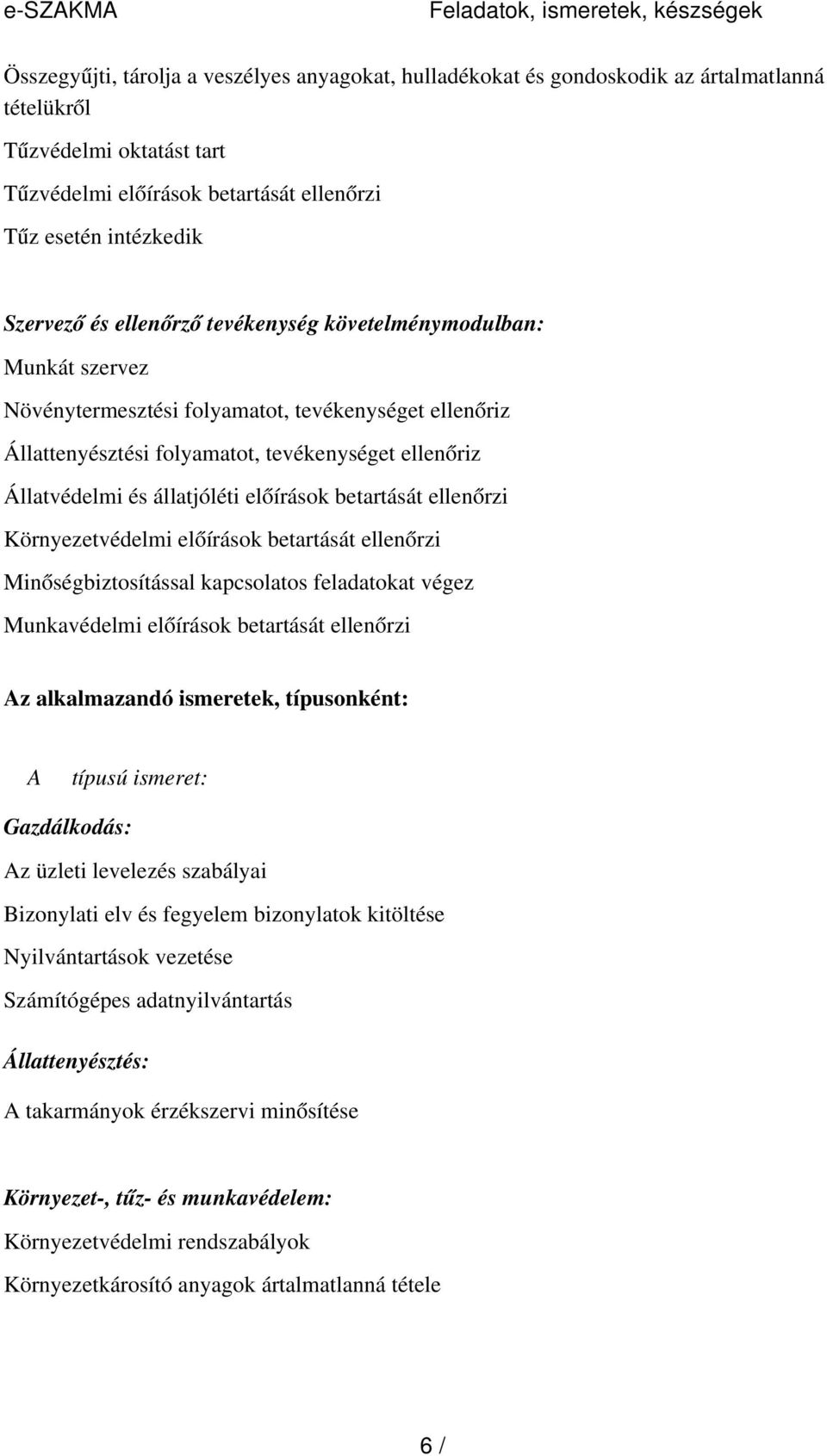 ellenőriz Állatvédelmi és állatjóléti előírások betartását ellenőrzi Környezetvédelmi előírások betartását ellenőrzi Minőségbiztosítással kapcsolatos feladatokat végez Munkavédelmi előírások