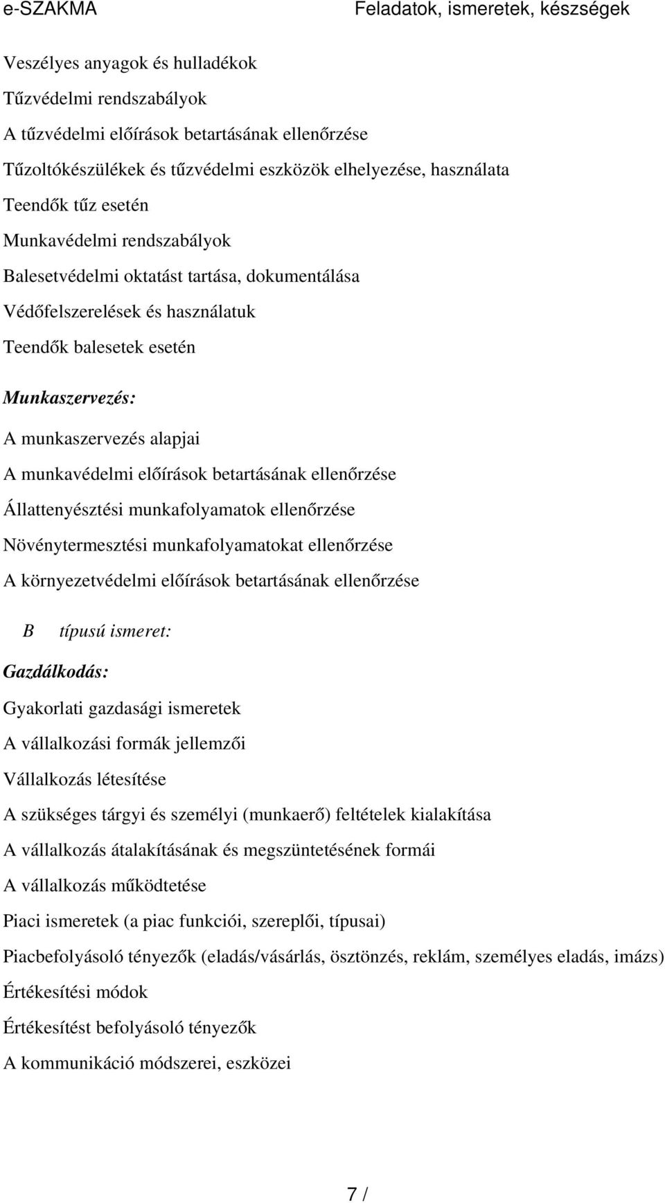 alapjai A munkavédelmi előírások betartásának ellenőrzése Állattenyésztési munkafolyamatok ellenőrzése Növénytermesztési munkafolyamatokat ellenőrzése A környezetvédelmi előírások betartásának