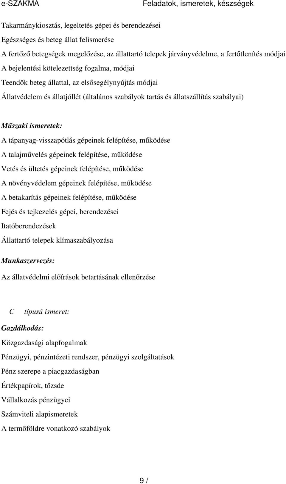 szabályai) Mű szaki ismeretek: A tápanyag-visszapótlás gépeinek felépítése, működése A talajművelés gépeinek felépítése, működése Vetés és ültetés gépeinek felépítése, működése A növényvédelem