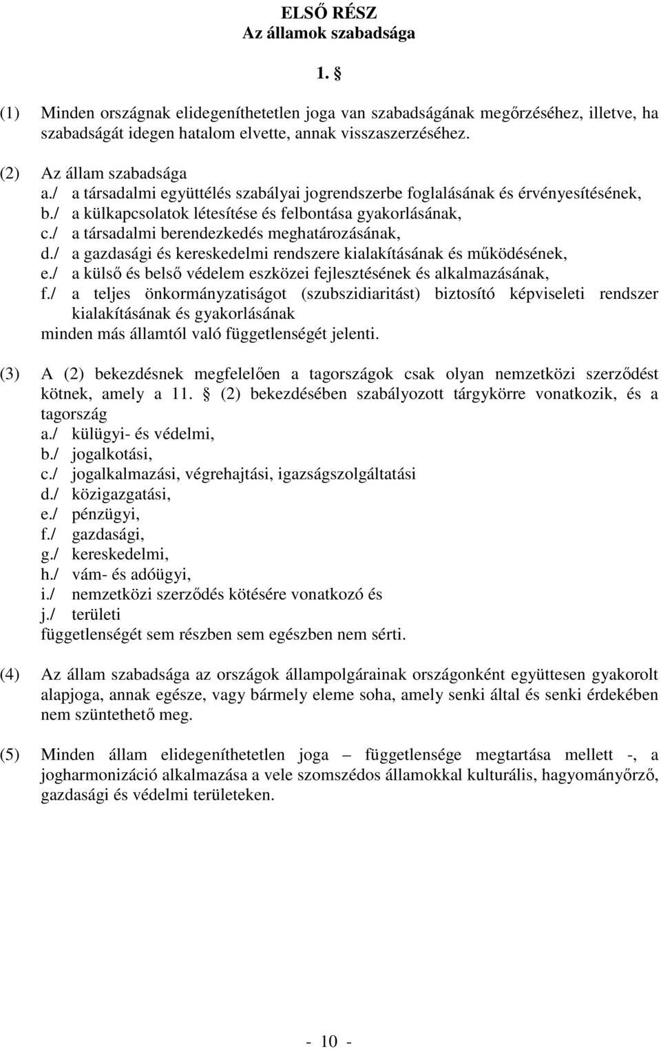 / a társadalmi berendezkedés meghatározásának, d./ a gazdasági és kereskedelmi rendszere kialakításának és működésének, e./ a külső és belső védelem eszközei fejlesztésének és alkalmazásának, f.