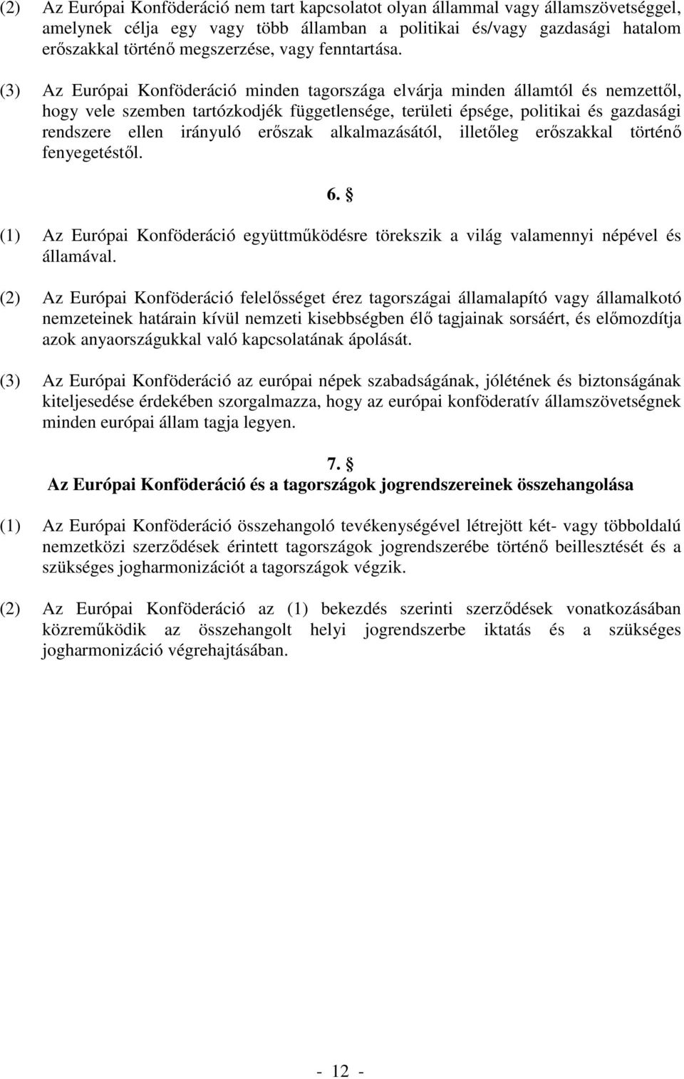 (3) Az Európai Konföderáció minden tagországa elvárja minden államtól és nemzettől, hogy vele szemben tartózkodjék függetlensége, területi épsége, politikai és gazdasági rendszere ellen irányuló