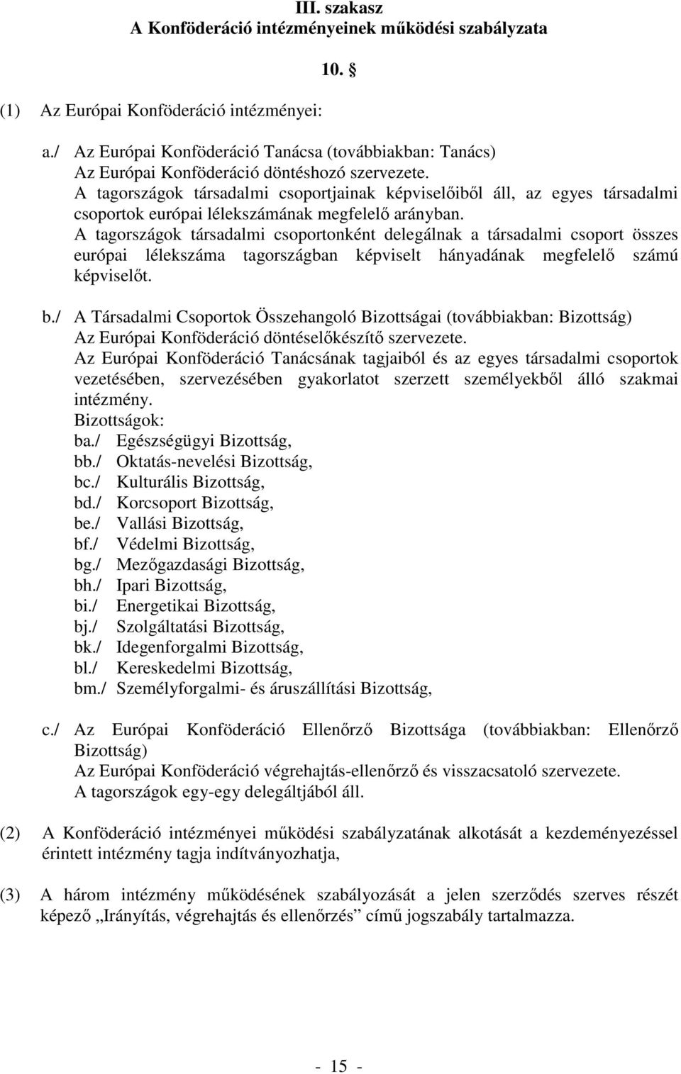 A tagországok társadalmi csoportjainak képviselőiből áll, az egyes társadalmi csoportok európai lélekszámának megfelelő arányban.