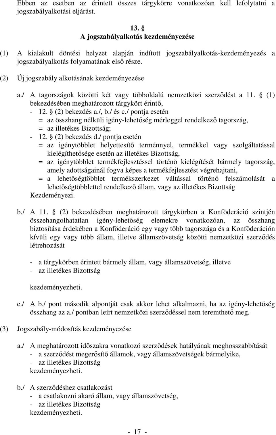 (2) Új jogszabály alkotásának kezdeményezése a./ A tagországok közötti két vagy többoldalú nemzetközi szerződést a 11. (1) bekezdésében meghatározott tárgykört érintő, - 12. (2) bekezdés a./, b.