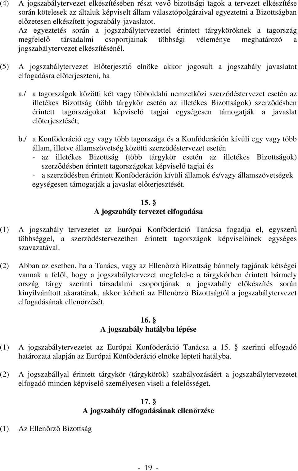 Az egyeztetés során a jogszabálytervezettel érintett tárgyköröknek a tagország megfelelő társadalmi csoportjainak többségi véleménye meghatározó a jogszabálytervezet elkészítésénél.